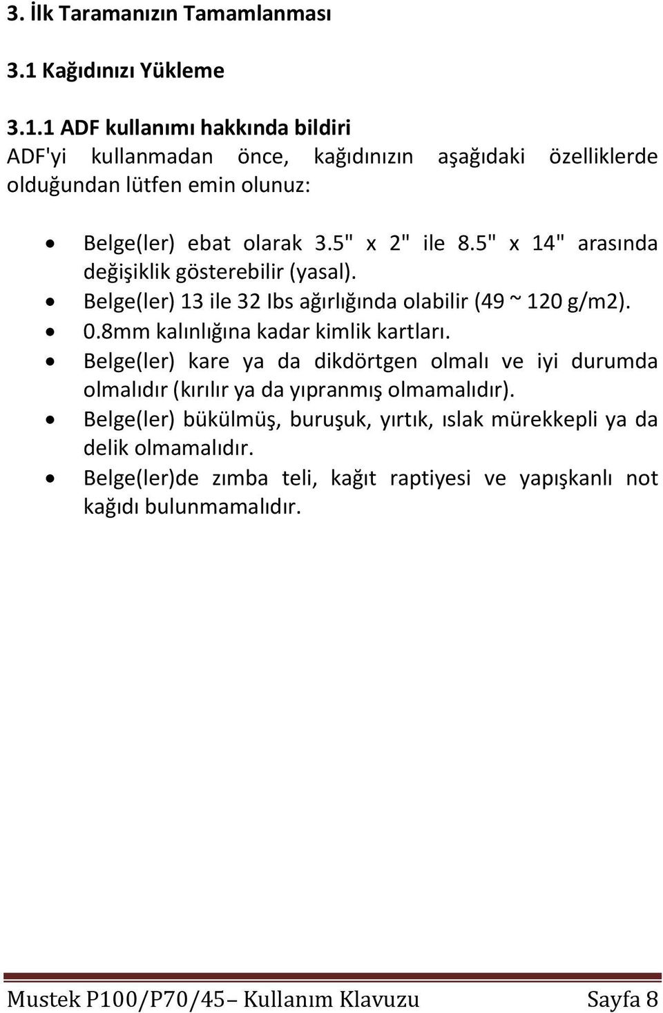 5" x 2" ile 8.5" x 14" arasında değişiklik gösterebilir (yasal). Belge(ler) 13 ile 32 Ibs ağırlığında olabilir (49 ~ 120 g/m2). 0.8mm kalınlığına kadar kimlik kartları.