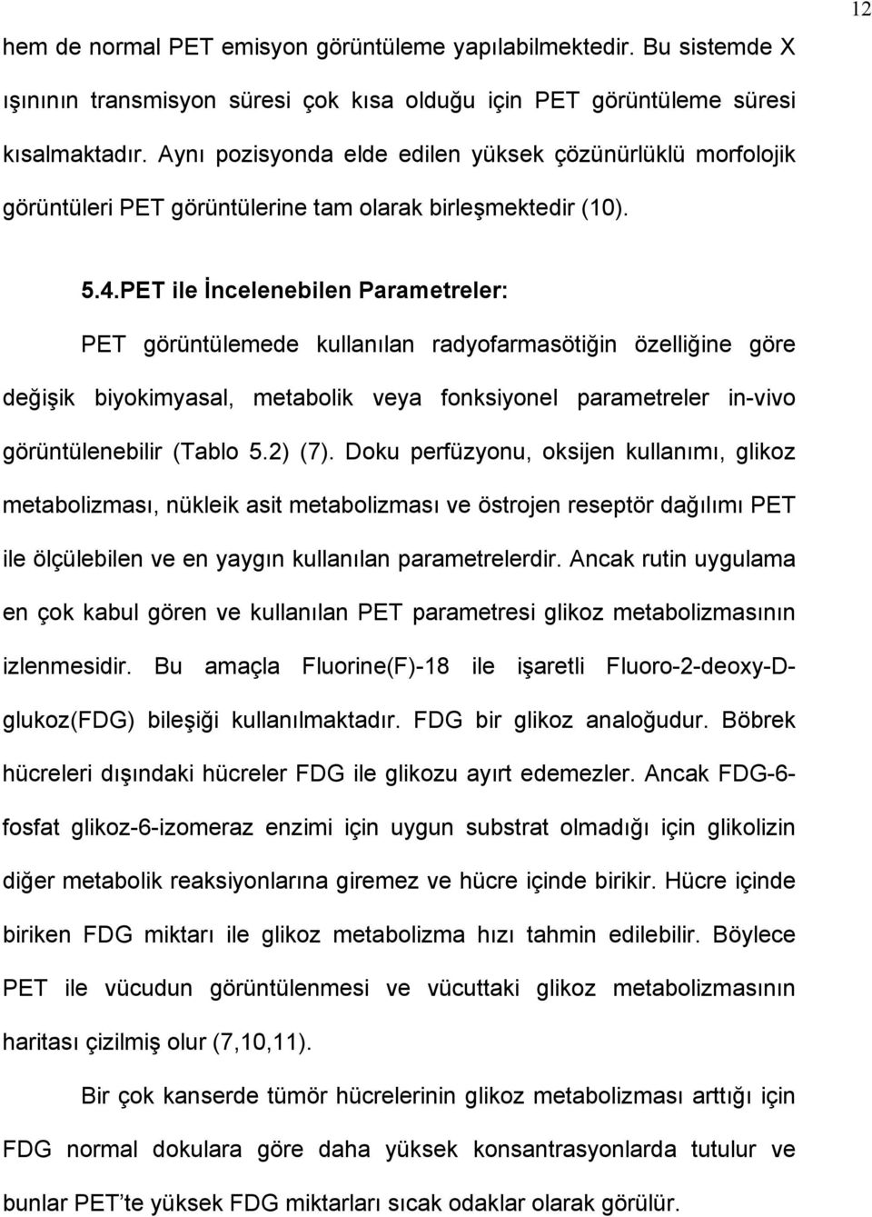 PET ile İncelenebilen Parametreler: PET görüntülemede kullanılan radyofarmasötiğin özelliğine göre değişik biyokimyasal, metabolik veya fonksiyonel parametreler in-vivo görüntülenebilir (Tablo 5.