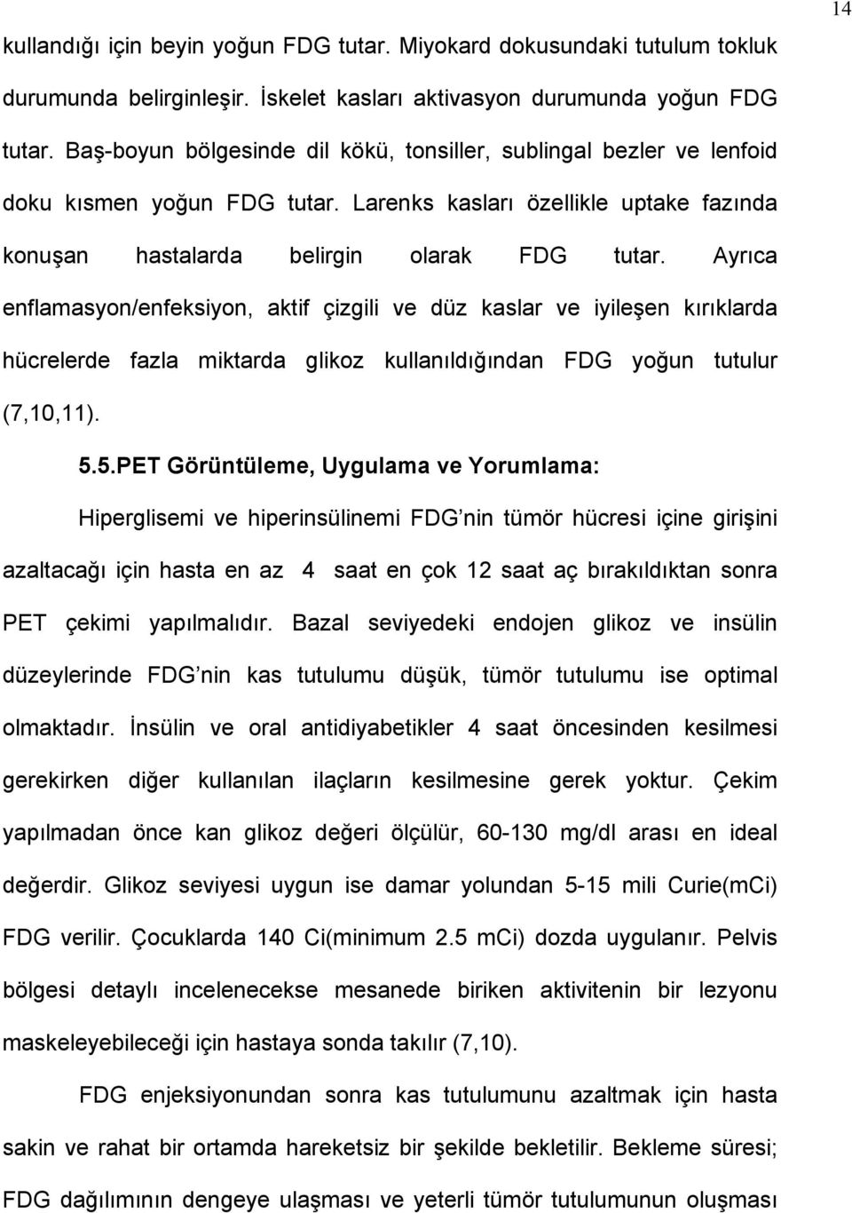 Ayrıca enflamasyon/enfeksiyon, aktif çizgili ve düz kaslar ve iyileşen kırıklarda hücrelerde fazla miktarda glikoz kullanıldığından FDG yoğun tutulur (7,10,11). 5.