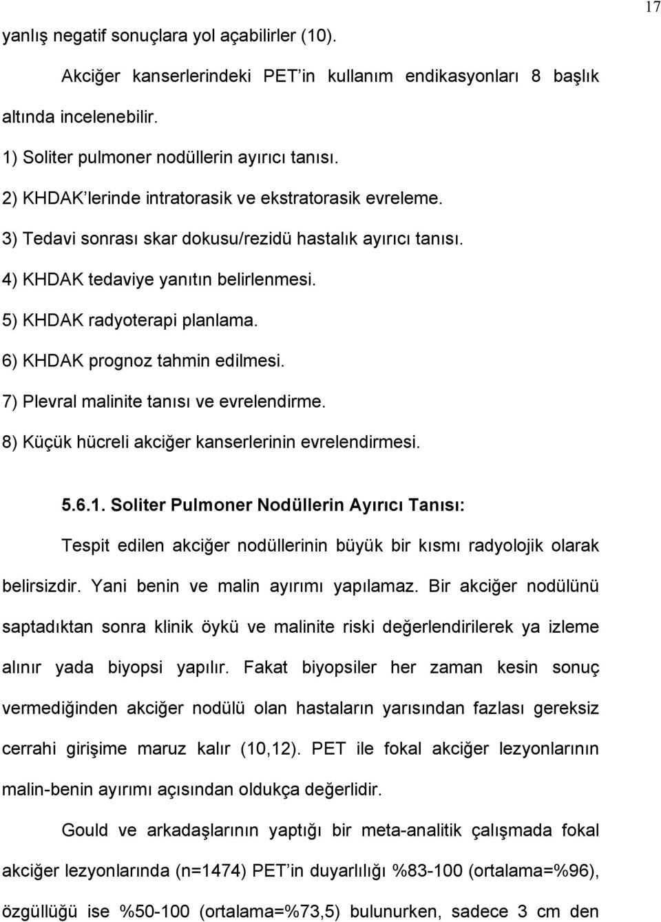 6) KHDAK prognoz tahmin edilmesi. 7) Plevral malinite tanısı ve evrelendirme. 8) Küçük hücreli akciğer kanserlerinin evrelendirmesi. 5.6.1.