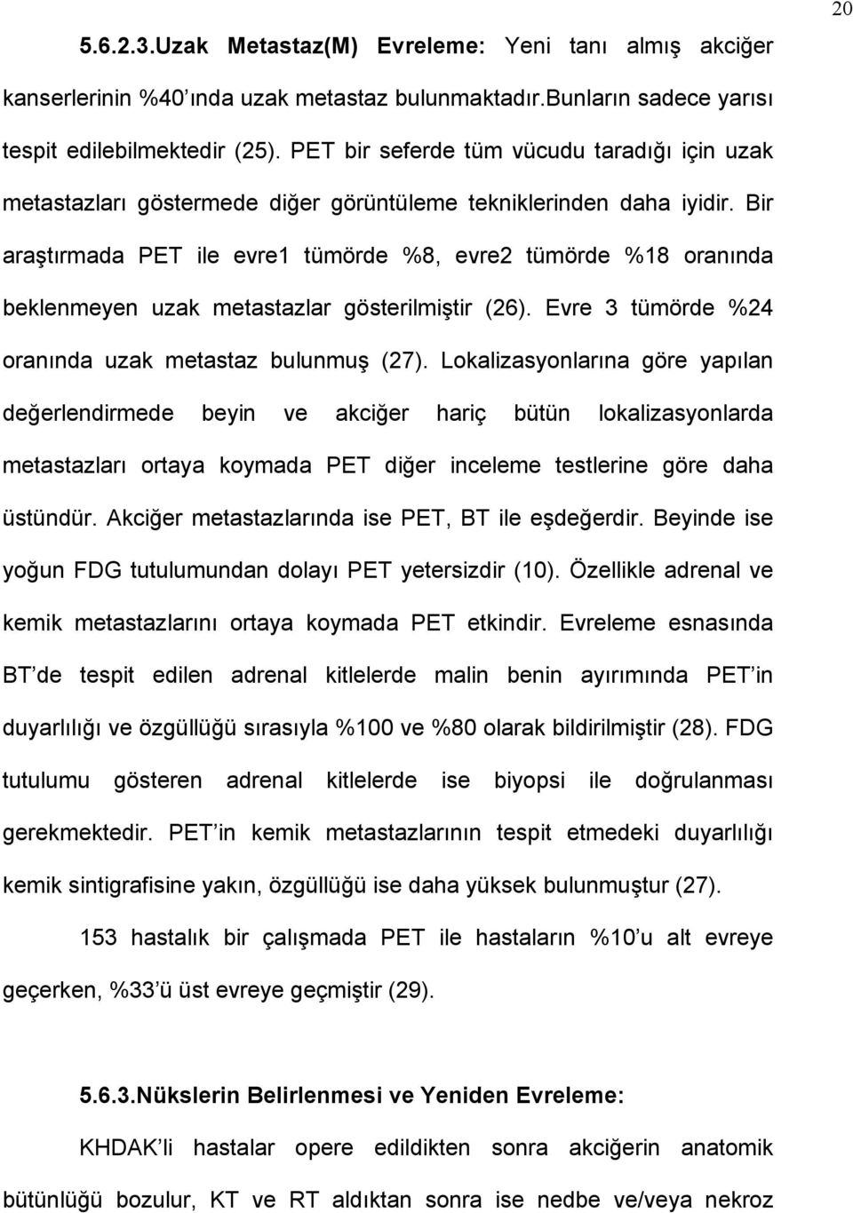 Bir araştırmada PET ile evre1 tümörde %8, evre2 tümörde %18 oranında beklenmeyen uzak metastazlar gösterilmiştir (26). Evre 3 tümörde %24 oranında uzak metastaz bulunmuş (27).