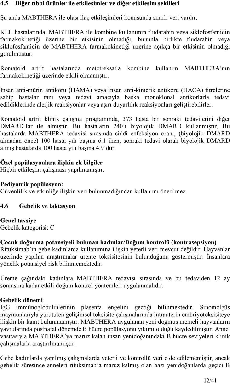 farmakokinetiği üzerine açıkça bir etkisinin olmadığı görülmüştür. Romatoid artrit hastalarında metotreksatla kombine kullanım MABTHERA nın farmakokinetiği üzerinde etkili olmamıştır.