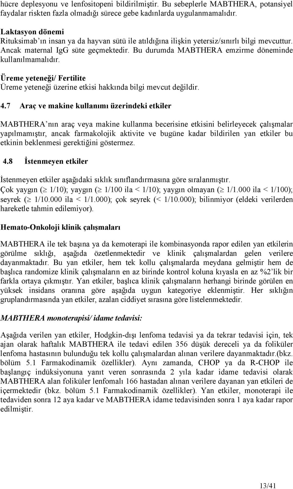 Bu durumda MABTHERA emzirme döneminde kullanılmamalıdır. Üreme yeteneği/ Fertilite Üreme yeteneği üzerine etkisi hakkında bilgi mevcut değildir. 4.