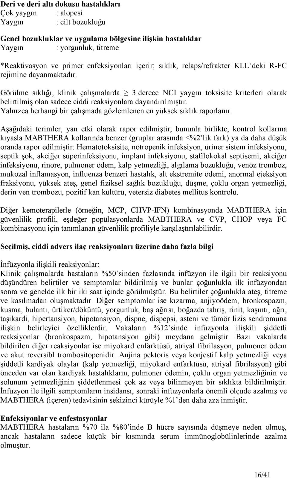 derece NCI yaygın toksisite kriterleri olarak belirtilmiş olan sadece ciddi reaksiyonlara dayandırılmıştır. Yalnızca herhangi bir çalışmada gözlemlenen en yüksek sıklık raporlanır.