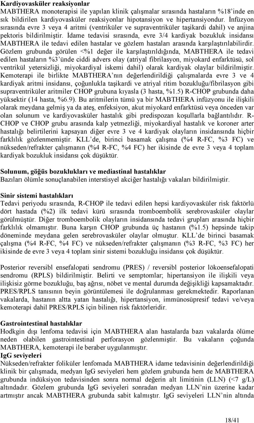 Đdame tedavisi sırasında, evre 3/4 kardiyak bozukluk insidansı MABTHERA ile tedavi edilen hastalar ve gözlem hastaları arasında karşılaştırılabilirdir.