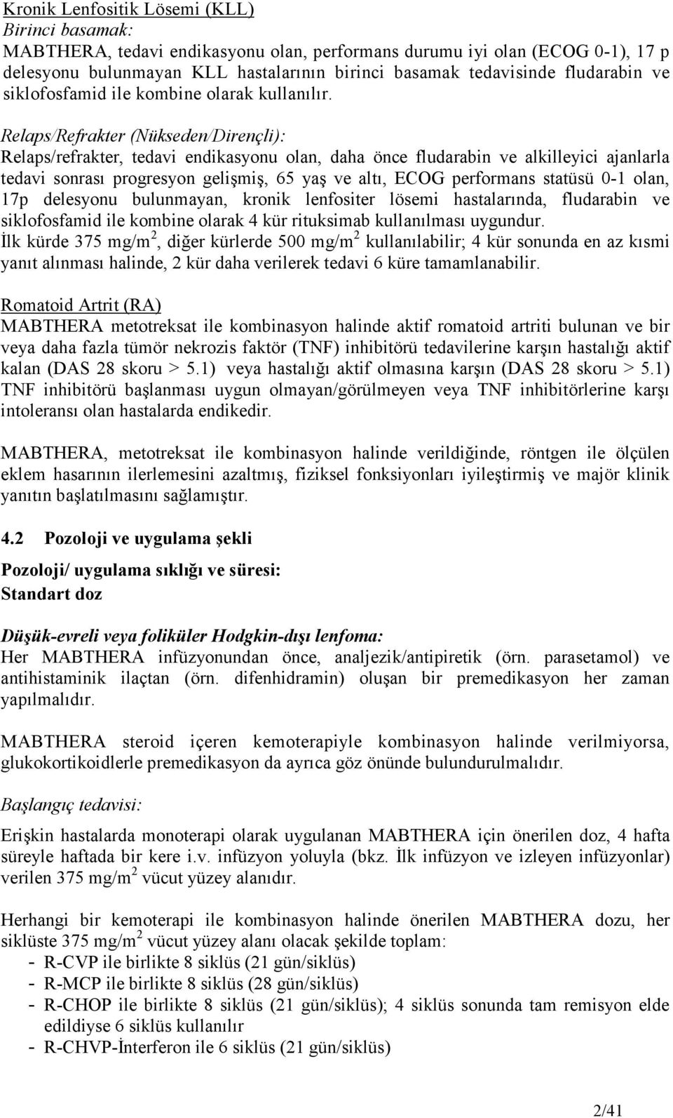 Relaps/Refrakter (Nükseden/Dirençli): Relaps/refrakter, tedavi endikasyonu olan, daha önce fludarabin ve alkilleyici ajanlarla tedavi sonrası progresyon gelişmiş, 65 yaş ve altı, ECOG performans