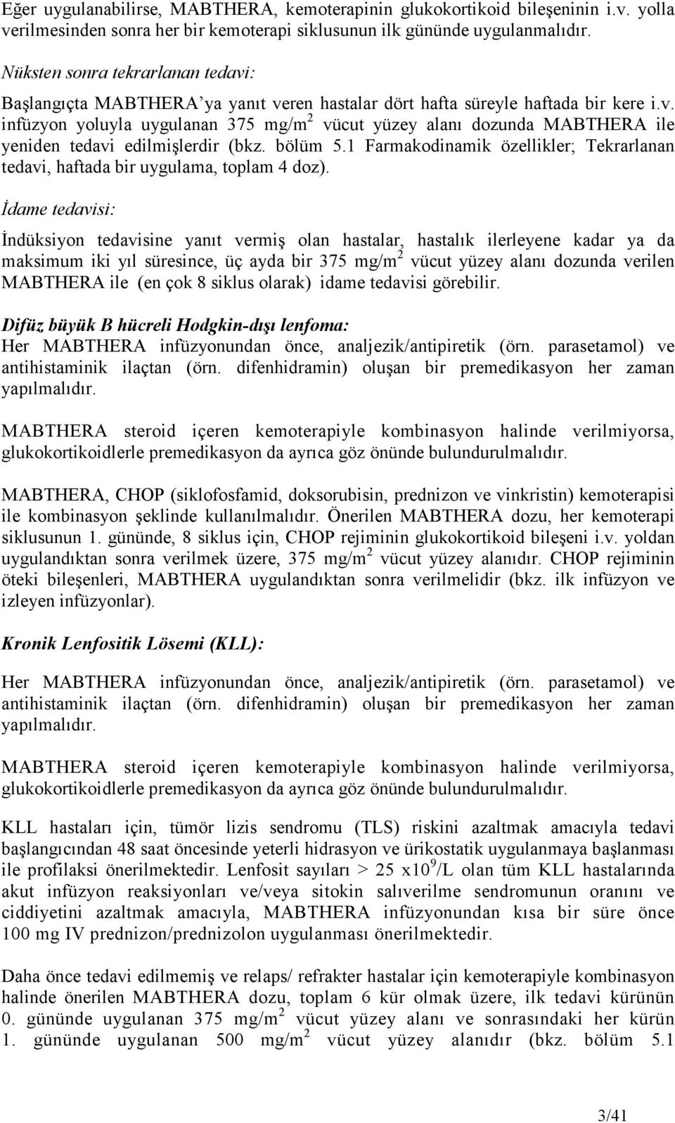 bölüm 5.1 Farmakodinamik özellikler; Tekrarlanan tedavi, haftada bir uygulama, toplam 4 doz).