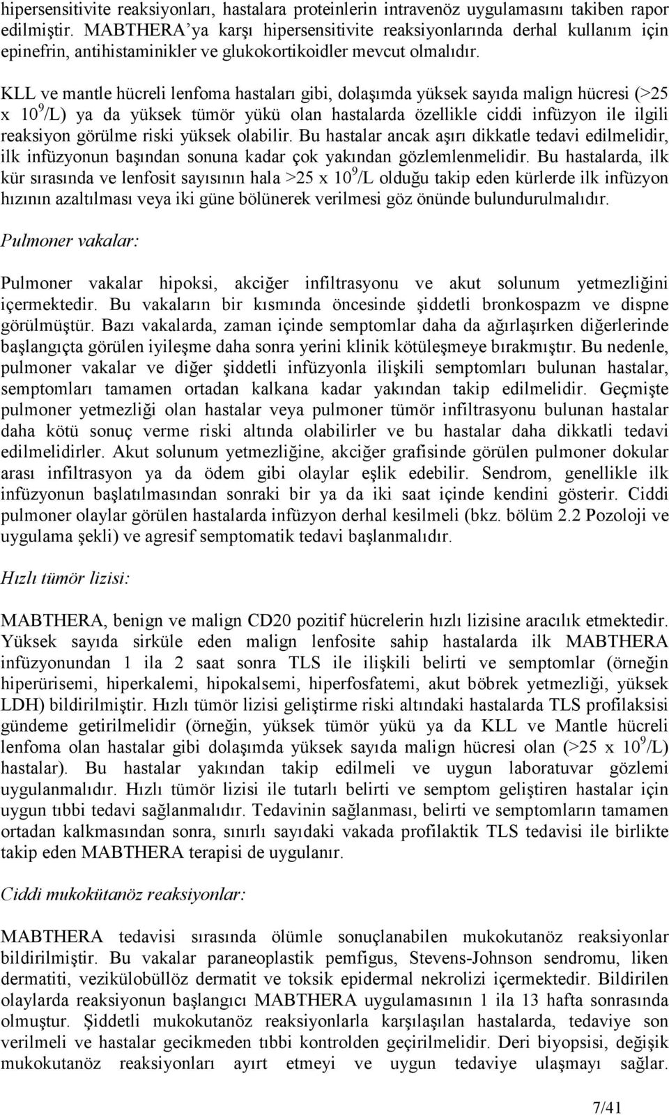 KLL ve mantle hücreli lenfoma hastaları gibi, dolaşımda yüksek sayıda malign hücresi (>25 x 10 9 /L) ya da yüksek tümör yükü olan hastalarda özellikle ciddi infüzyon ile ilgili reaksiyon görülme