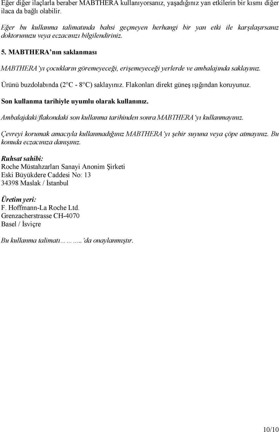 MABTHERA nın saklanması MABTHERA yı çocukların göremeyeceği, erişemeyeceği yerlerde ve ambalajında saklayınız. Ürünü buzdolabında (2 C - 8 C) saklayınız. Flakonları direkt güneş ışığından koruyunuz.