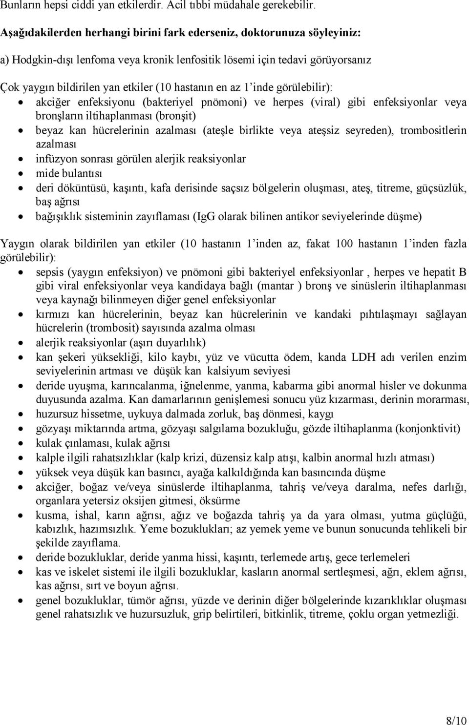 en az 1 inde görülebilir): akciğer enfeksiyonu (bakteriyel pnömoni) ve herpes (viral) gibi enfeksiyonlar veya bronşların iltihaplanması (bronşit) beyaz kan hücrelerinin azalması (ateşle birlikte veya