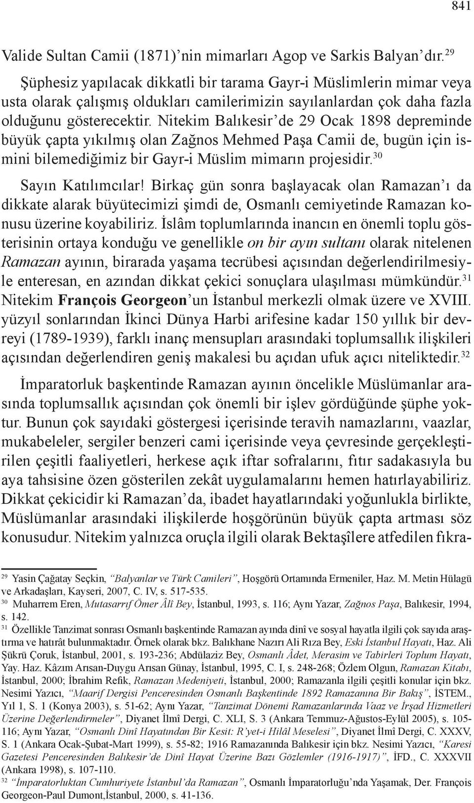 Nitekim Balıkesir de 29 Ocak 1898 depreminde büyük çapta yıkılmış olan Zağnos Mehmed Paşa Camii de, bugün için ismini bilemediğimiz bir Gayr-i Müslim mimarın projesidir. 30 Sayın Katılımcılar!