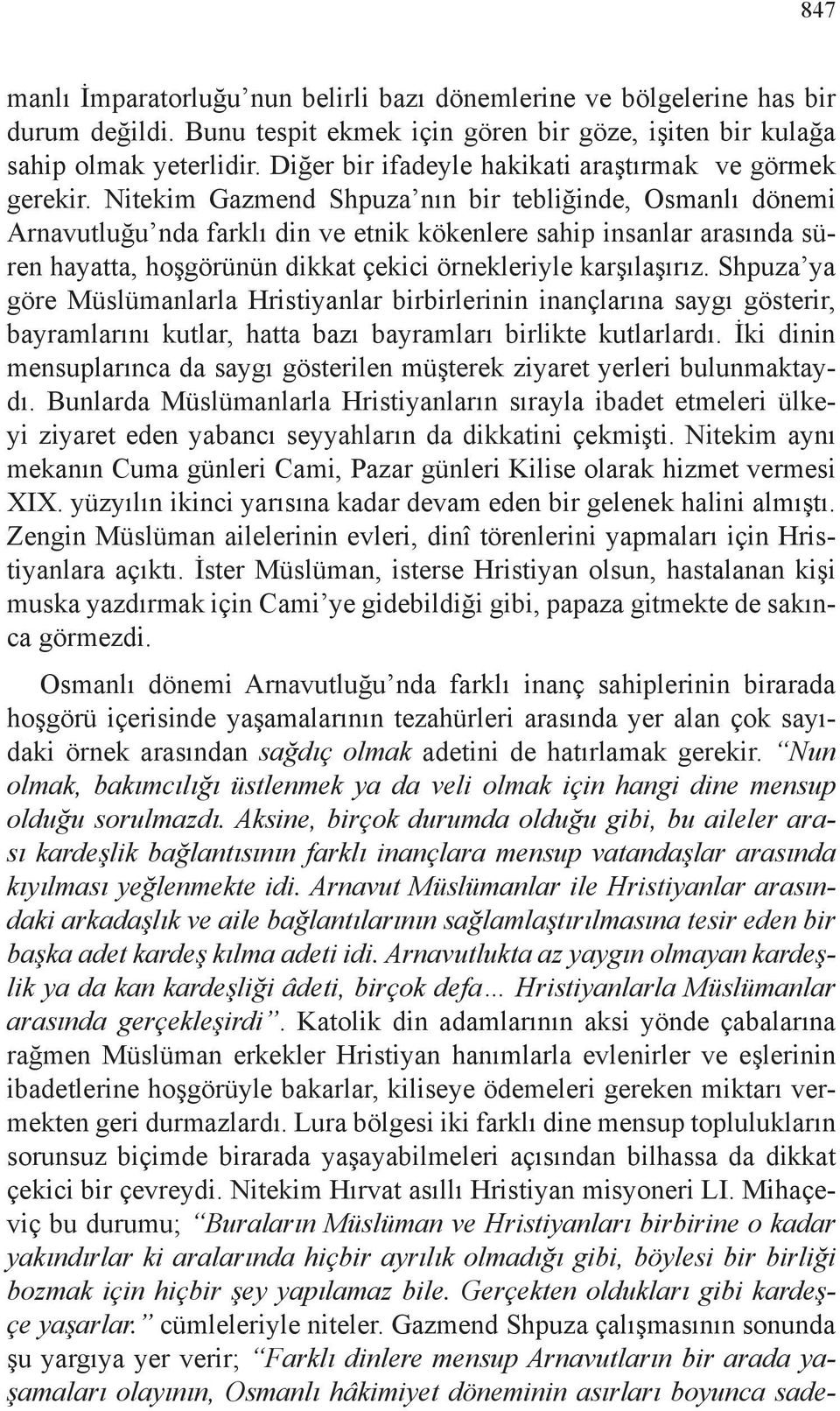 Nitekim Gazmend Shpuza nın bir tebliğinde, Osmanlı dönemi Arnavutluğu nda farklı din ve etnik kökenlere sahip insanlar arasında süren hayatta, hoşgörünün dikkat çekici örnekleriyle karşılaşırız.