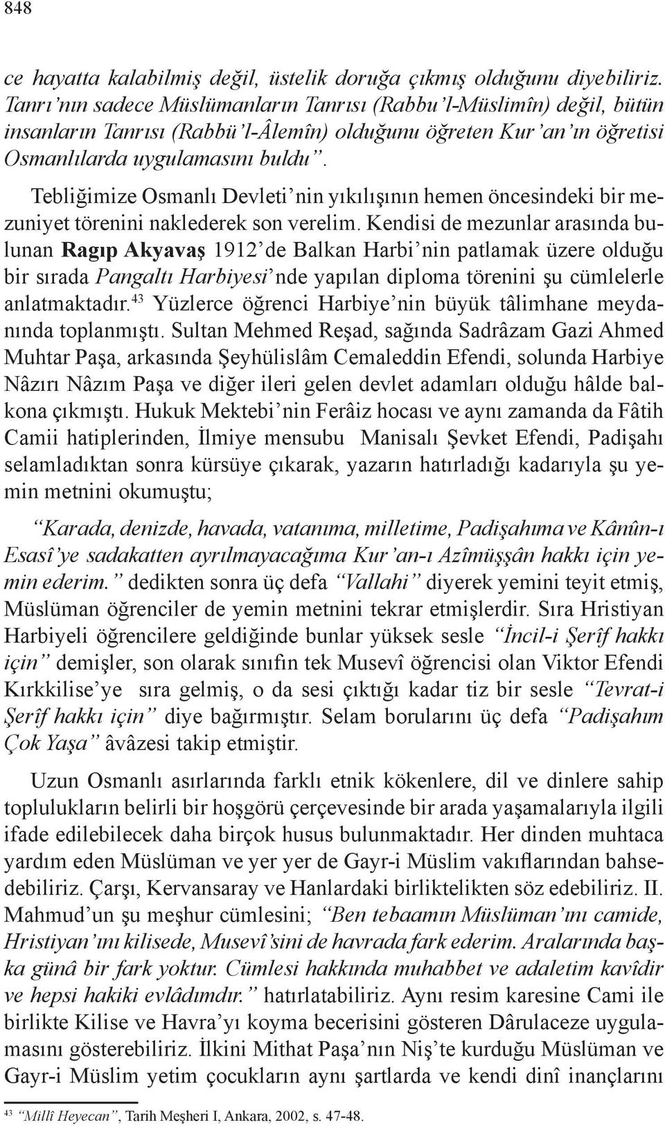 Tebliğimize Osmanlı Devleti nin yıkılışının hemen öncesindeki bir mezuniyet törenini naklederek son verelim.