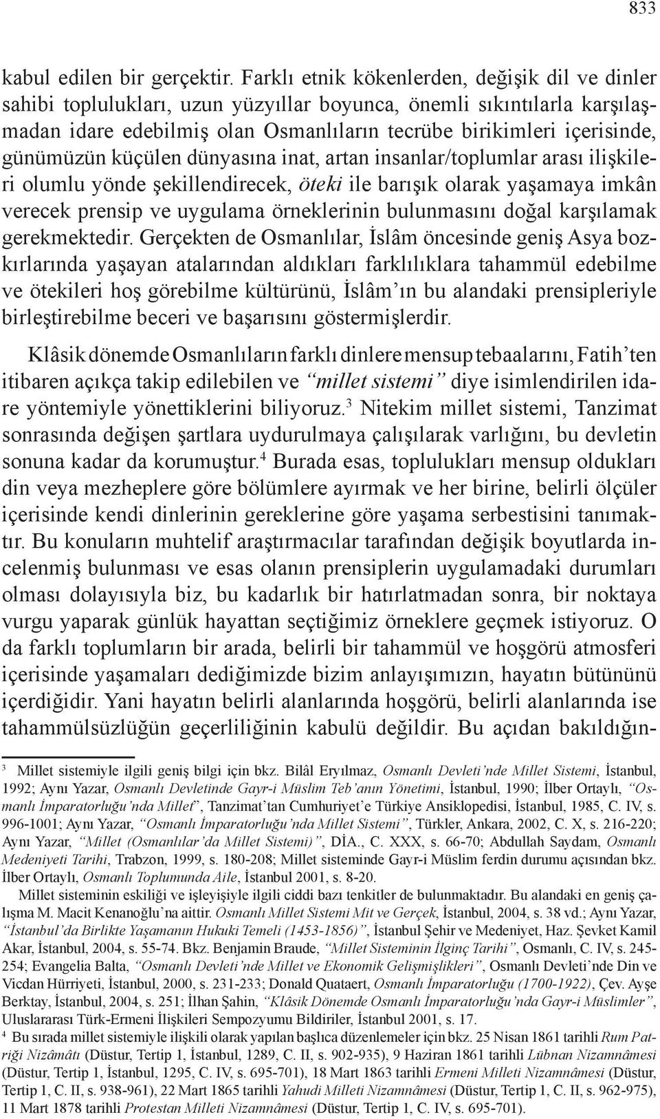 günümüzün küçülen dünyasına inat, artan insanlar/toplumlar arası ilişkileri olumlu yönde şekillendirecek, öteki ile barışık olarak yaşamaya imkân verecek prensip ve uygulama örneklerinin bulunmasını