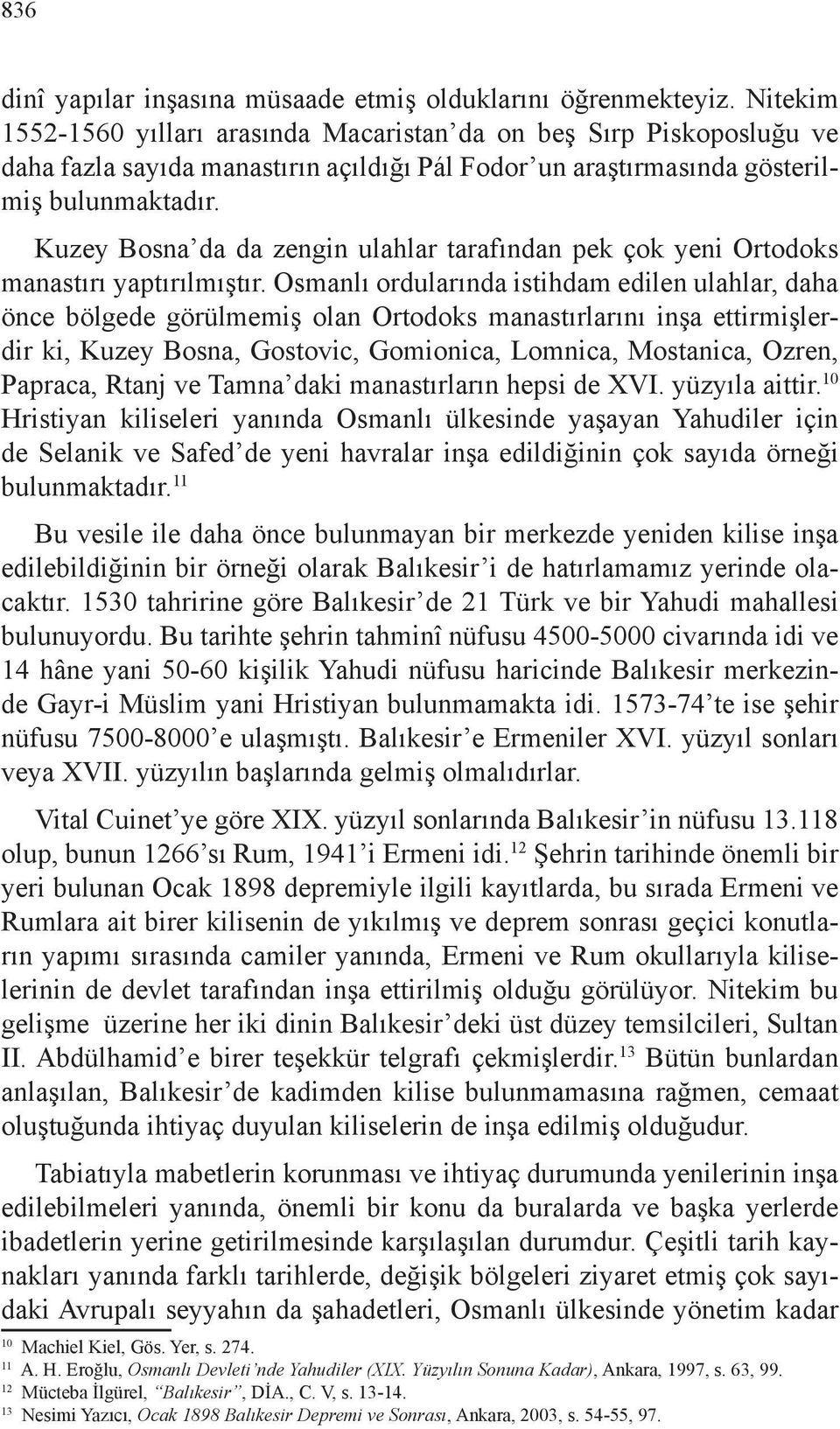 Kuzey Bosna da da zengin ulahlar tarafından pek çok yeni Ortodoks manastırı yaptırılmıştır.