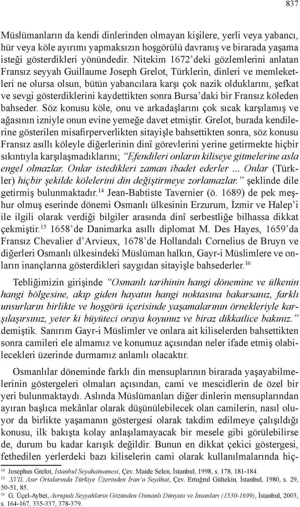 gösterdiklerini kaydettikten sonra Bursa daki bir Fransız köleden bahseder. Söz konusu köle, onu ve arkadaşlarını çok sıcak karşılamış ve ağasının izniyle onun evine yemeğe davet etmiştir.