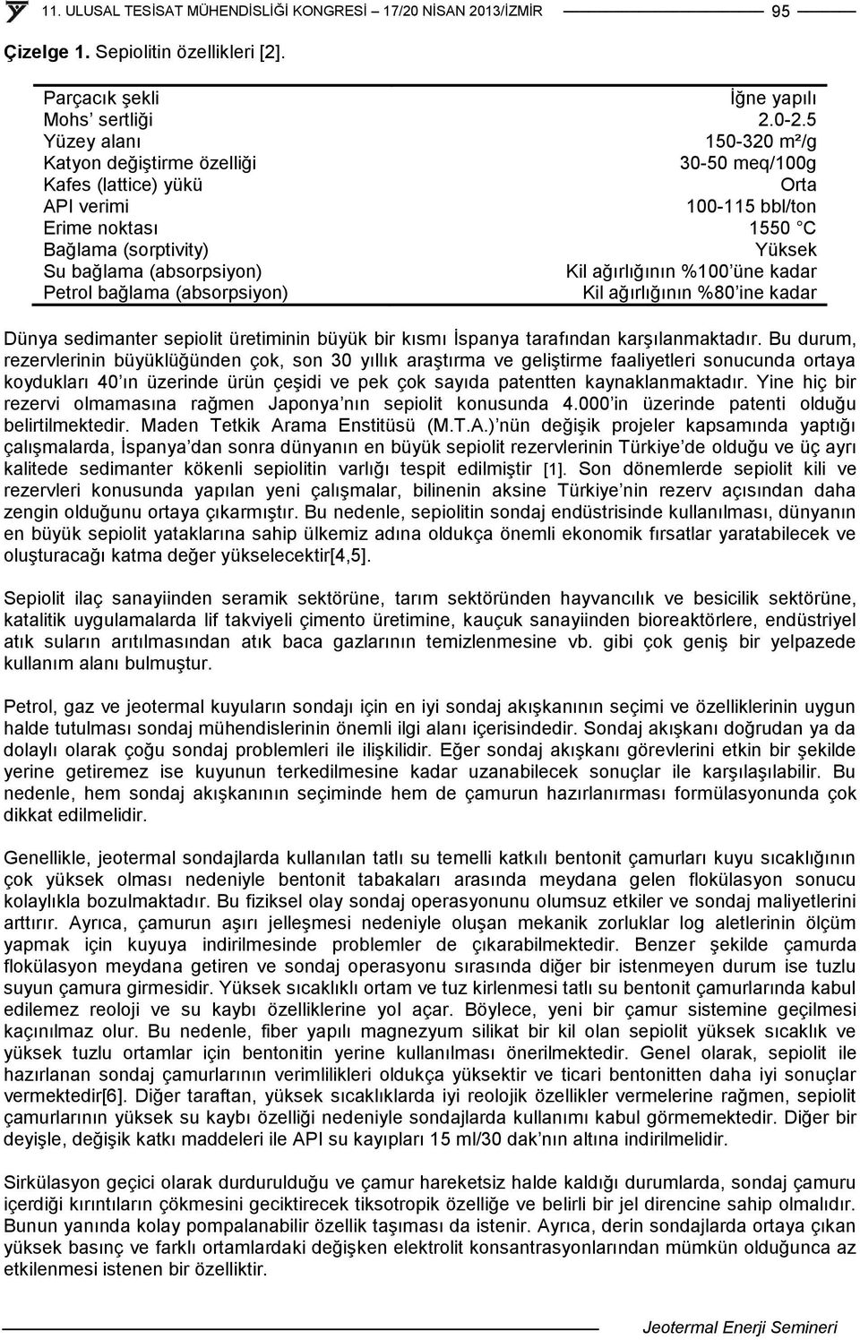 ağırlığının %100 üne kadar Petrol bağlama (absorpsiyon) Kil ağırlığının %80 ine kadar Dünya sedimanter sepiolit üretiminin büyük bir kısmı İspanya tarafından karşılanmaktadır.