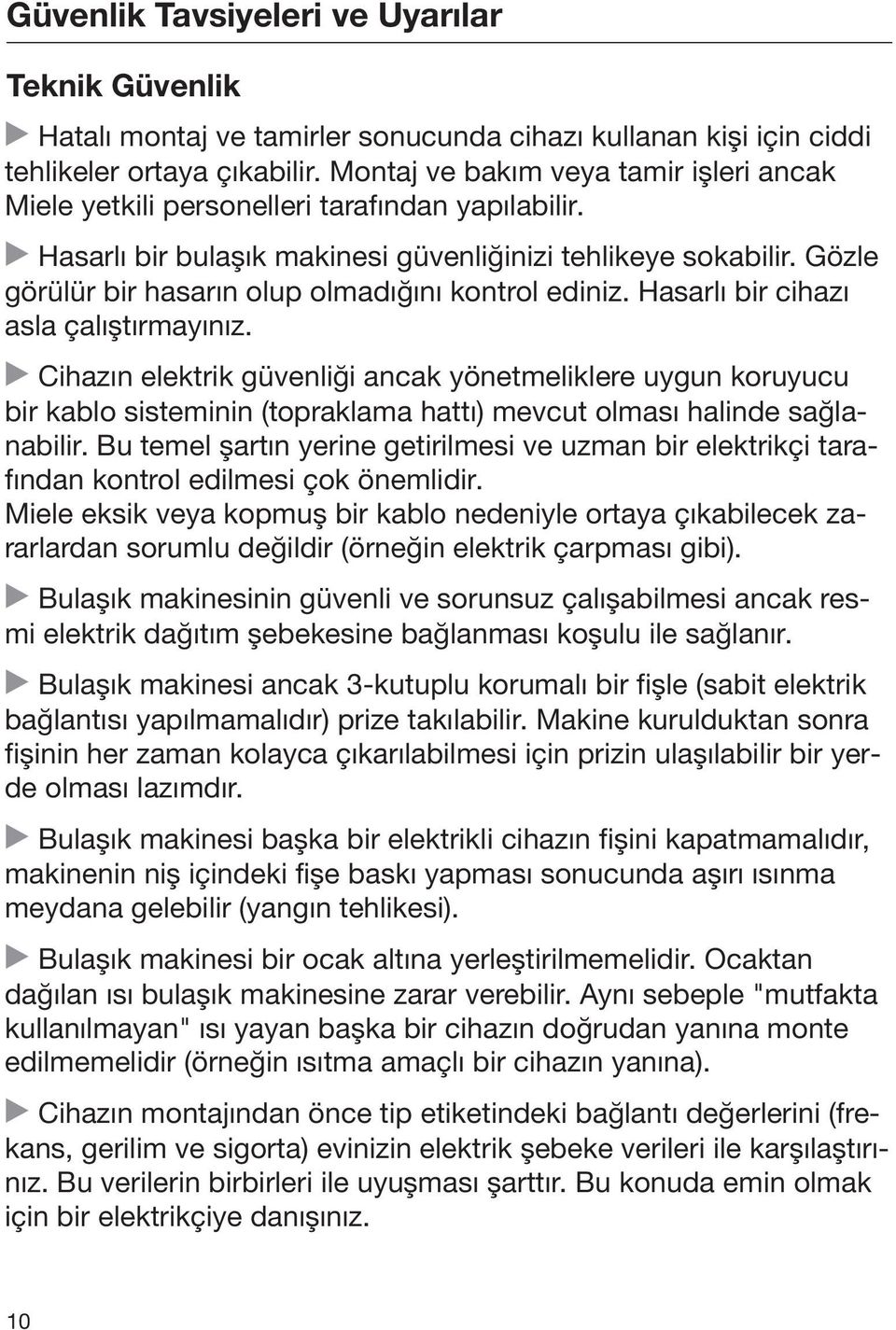 Gözle görülür bir hasarın olup olmadığını kontrol ediniz. Hasarlı bir cihazı asla çalıştırmayınız.