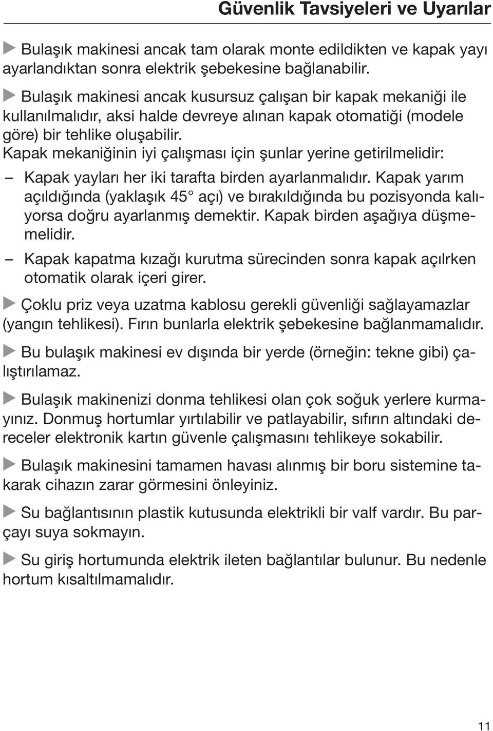 Kapak mekaniğinin iyi çalışması için şunlar yerine getirilmelidir: Kapak yayları her iki tarafta birden ayarlanmalıdır.