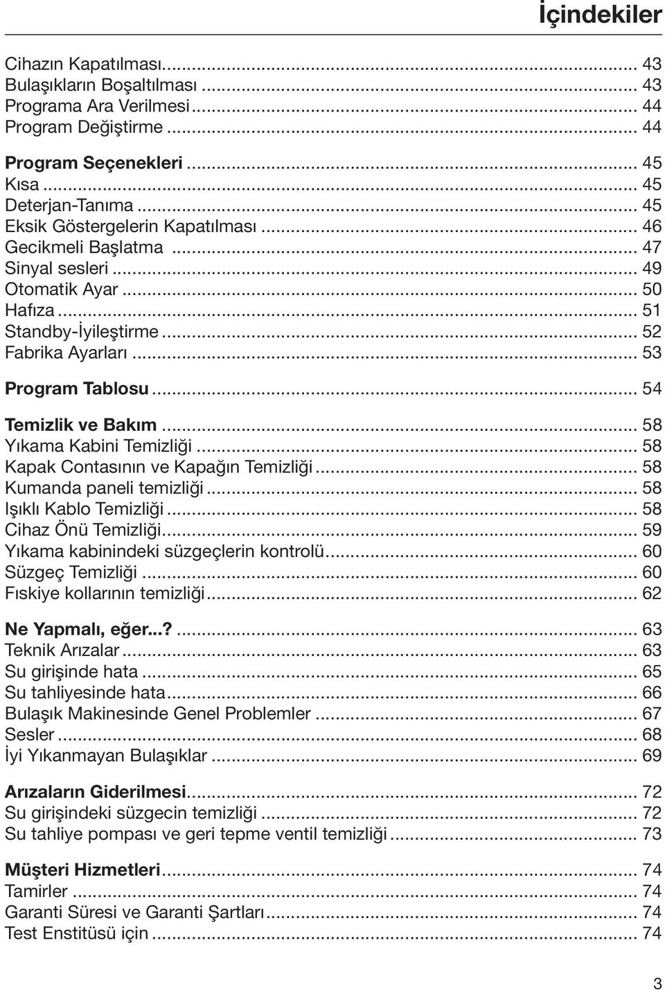 .. 54 Temizlik ve Bakım... 58 Yıkama Kabini Temizliği... 58 Kapak Contasının ve Kapağın Temizliği... 58 Kumanda paneli temizliği... 58 Işıklı Kablo Temizliği... 58 Cihaz Önü Temizliği.