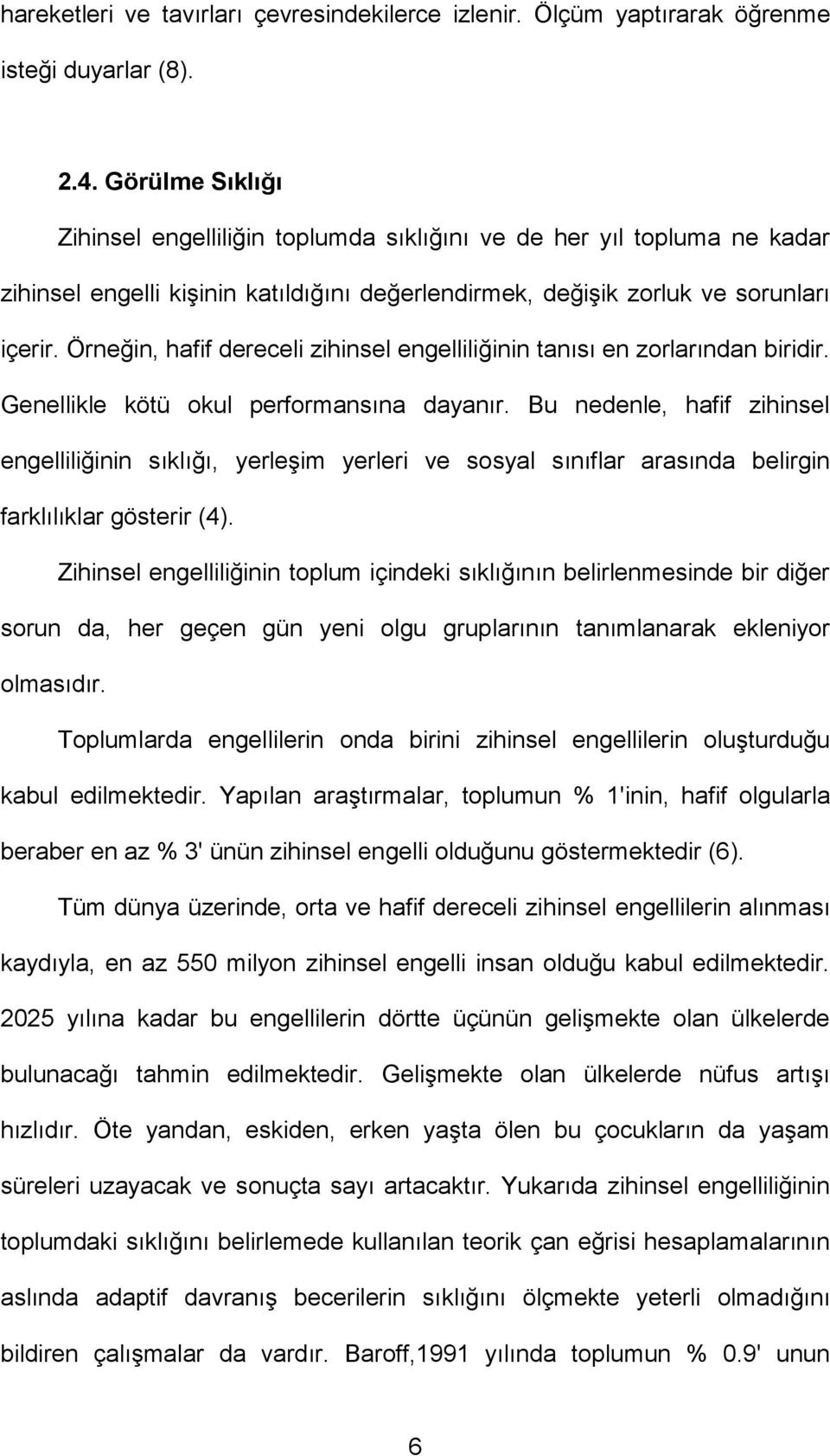 Örneğin, hafif dereceli zihinsel engelliliğinin tanısı en zorlarından biridir. Genellikle kötü okul performansına dayanır.