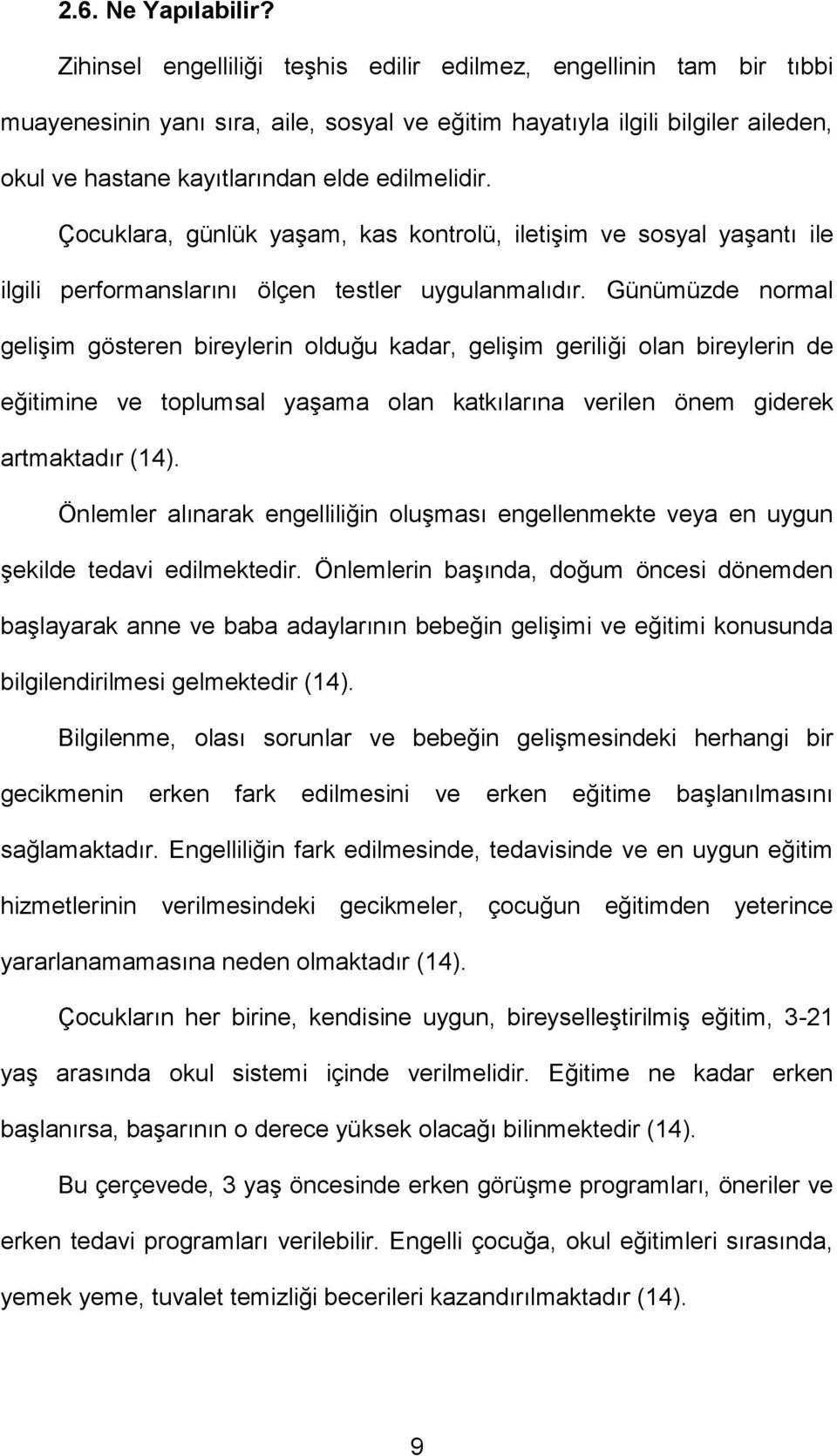 Çocuklara, günlük yaşam, kas kontrolü, iletişim ve sosyal yaşantı ile ilgili performanslarını ölçen testler uygulanmalıdır.