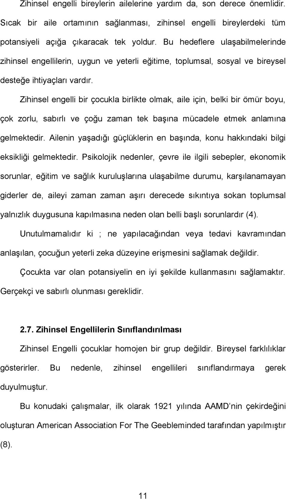 Zihinsel engelli bir çocukla birlikte olmak, aile için, belki bir ömür boyu, çok zorlu, sabırlı ve çoğu zaman tek başına mücadele etmek anlamına gelmektedir.