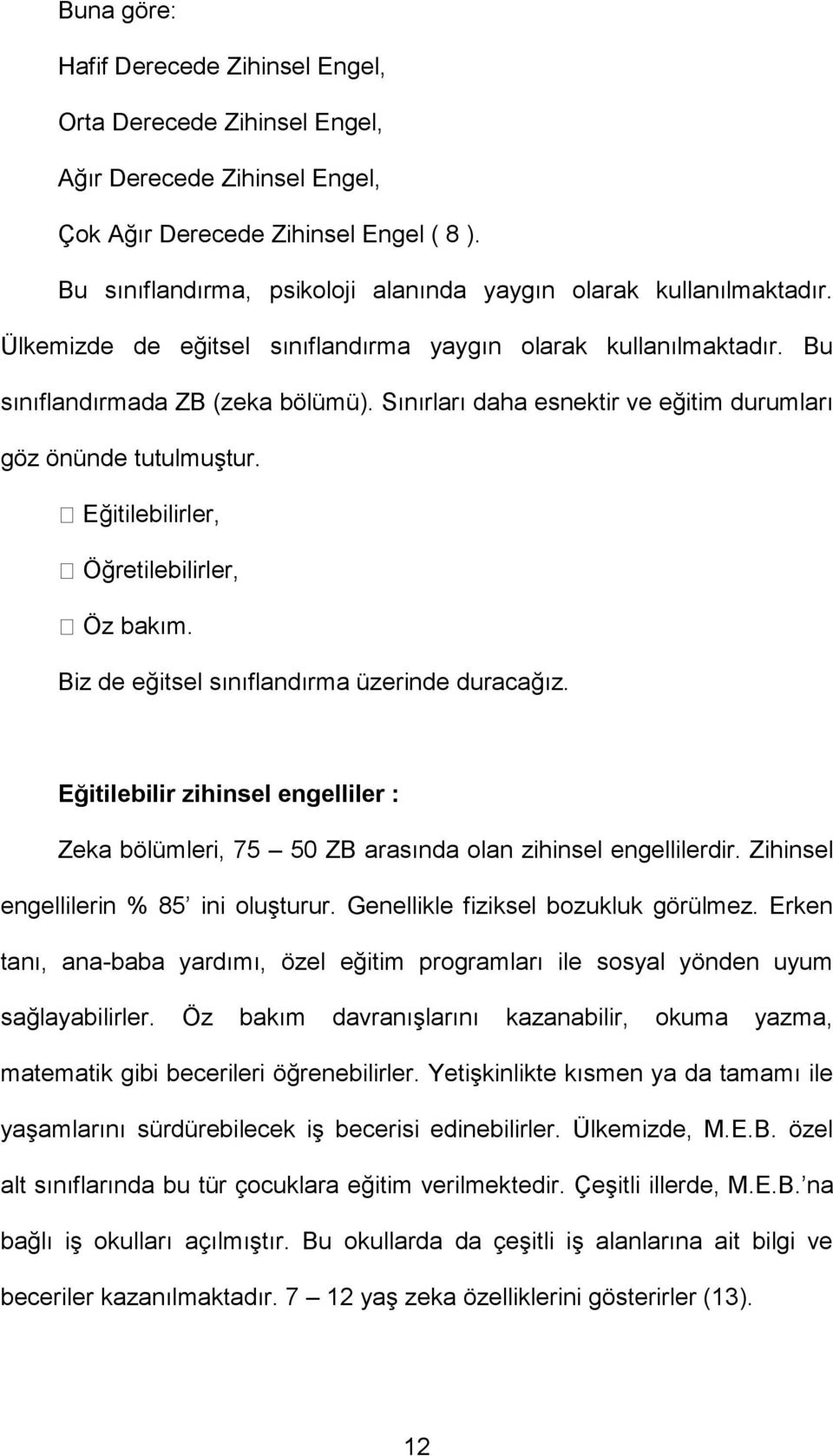 Sınırları daha esnektir ve eğitim durumları göz önünde tutulmuştur. Eğitilebilirler, Öğretilebilirler, Öz bakım. Biz de eğitsel sınıflandırma üzerinde duracağız.