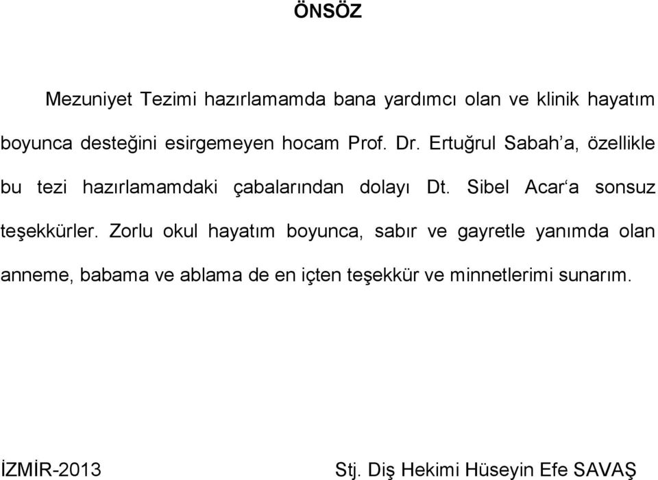 Ertuğrul Sabah a, özellikle bu tezi hazırlamamdaki çabalarından dolayı Dt.