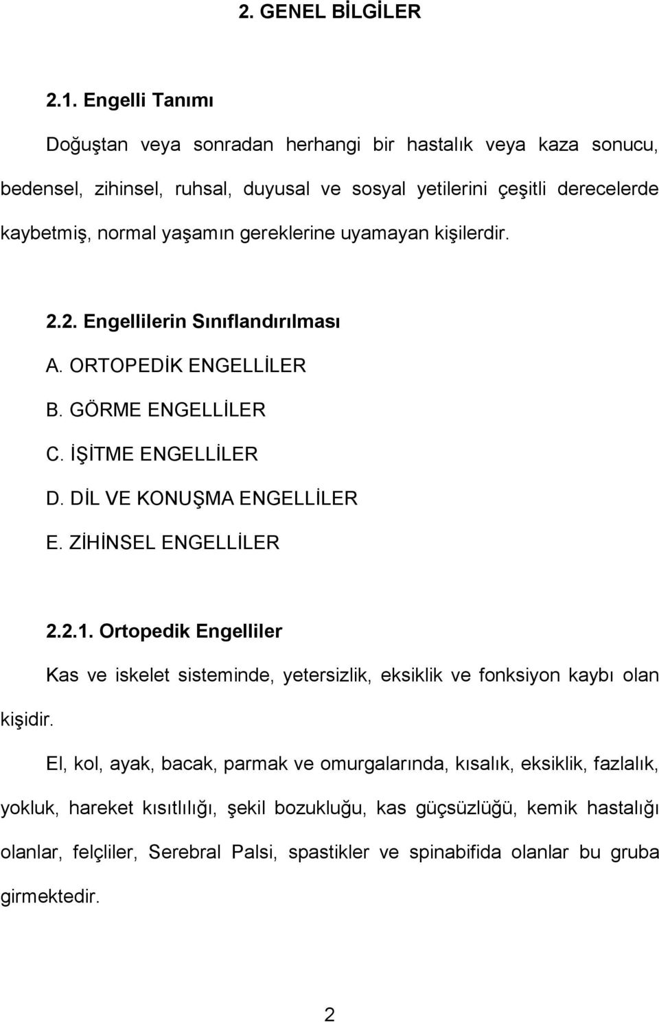 gereklerine uyamayan kişilerdir. 2.2. Engellilerin Sınıflandırılması A. ORTOPEDİK ENGELLİLER B. GÖRME ENGELLİLER C. İŞİTME ENGELLİLER D. DİL VE KONUŞMA ENGELLİLER E.