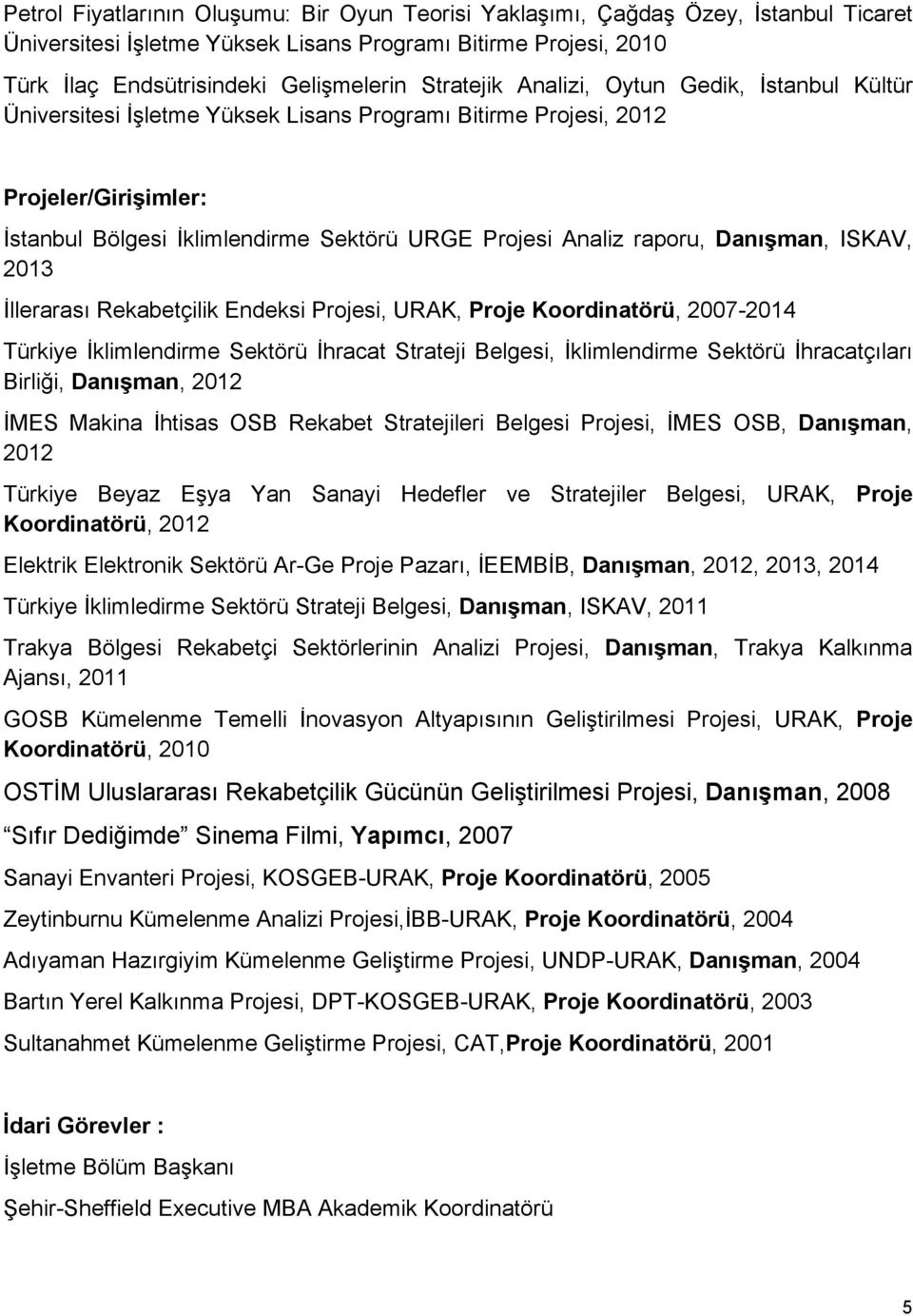 raporu, Danışman, ISKAV, 2013 İllerarası Rekabetçilik Endeksi Projesi, URAK, Proje Koordinatörü, 2007-2014 Türkiye İklimlendirme Sektörü İhracat Strateji Belgesi, İklimlendirme Sektörü İhracatçıları