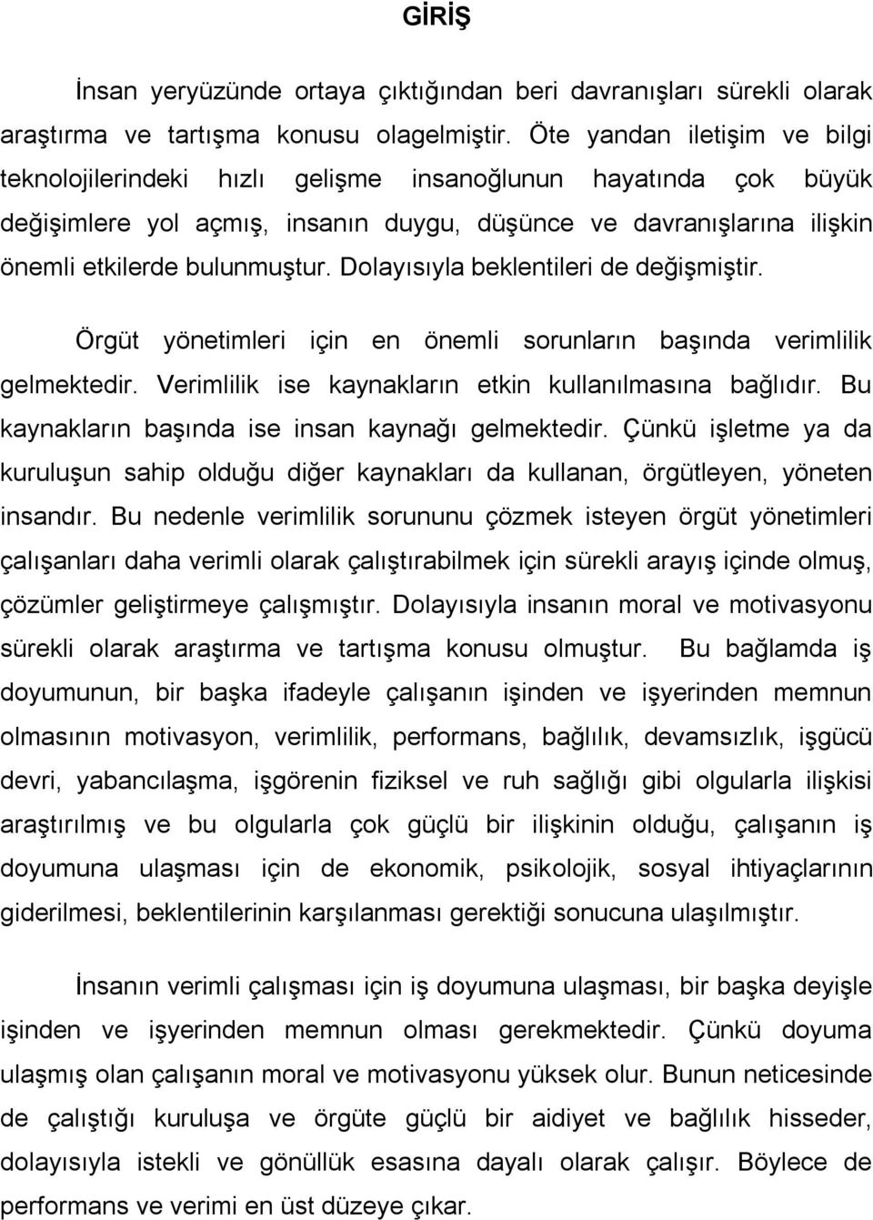 Dolayısıyla beklentileri de değişmiştir. Örgüt yönetimleri için en önemli sorunların başında verimlilik gelmektedir. Verimlilik ise kaynakların etkin kullanılmasına bağlıdır.