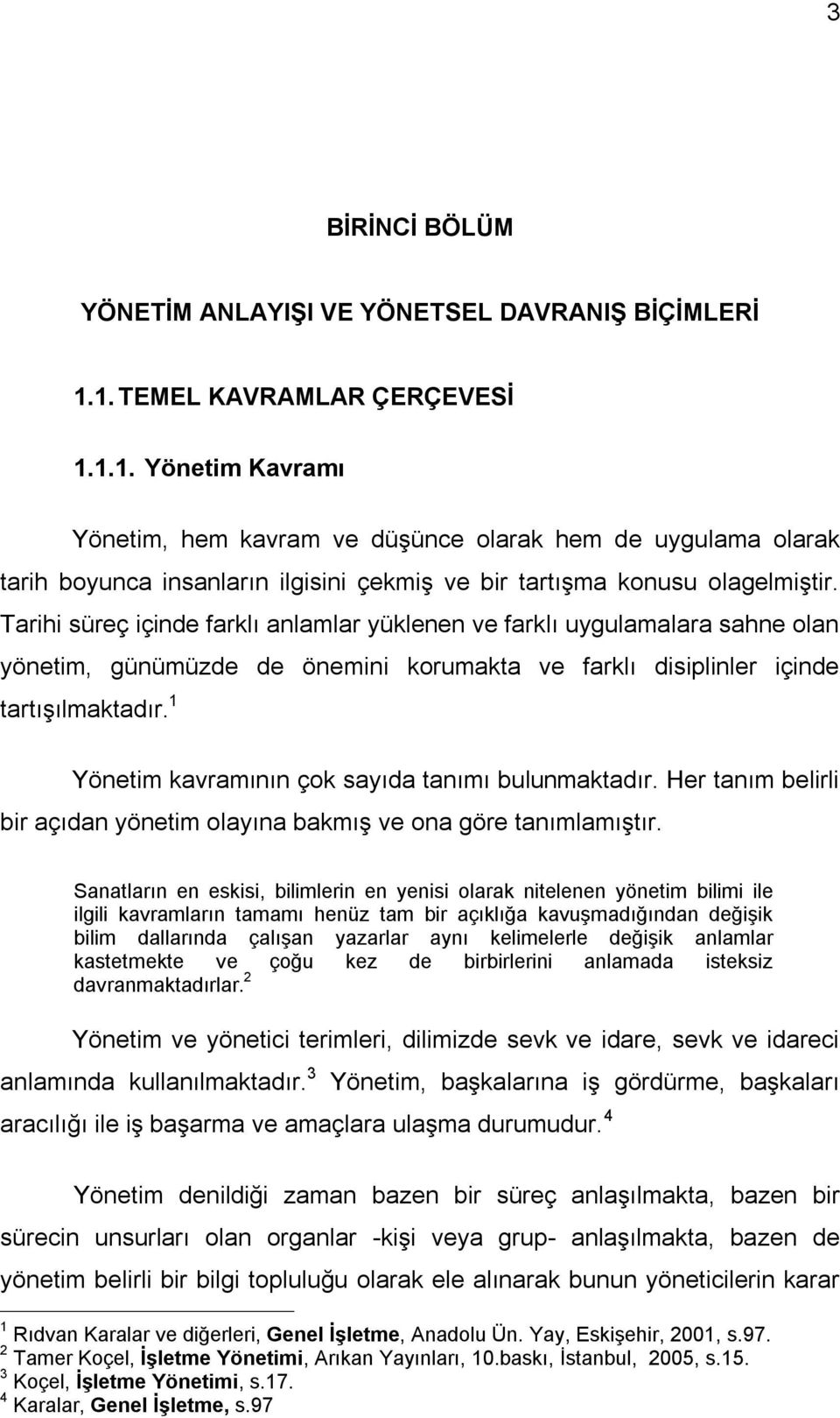 Tarihi süreç içinde farklı anlamlar yüklenen ve farklı uygulamalara sahne olan yönetim, günümüzde de önemini korumakta ve farklı disiplinler içinde tartışılmaktadır.