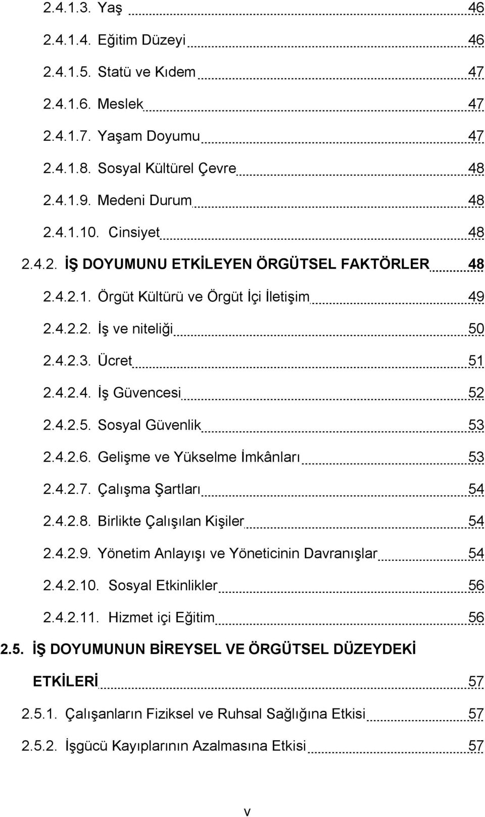 Çalışma Şartları 54 2.4.2.8. Birlikte Çalışılan Kişiler 54 2.4.2.9. Yönetim Anlayışı ve Yöneticinin Davranışlar 54 2.4.2.10. Sosyal Etkinlikler 56 2.4.2.11. Hizmet içi Eğitim 56 2.5. İŞ DOYUMUNUN BİREYSEL VE ÖRGÜTSEL DÜZEYDEKİ ETKİLERİ 57 2.