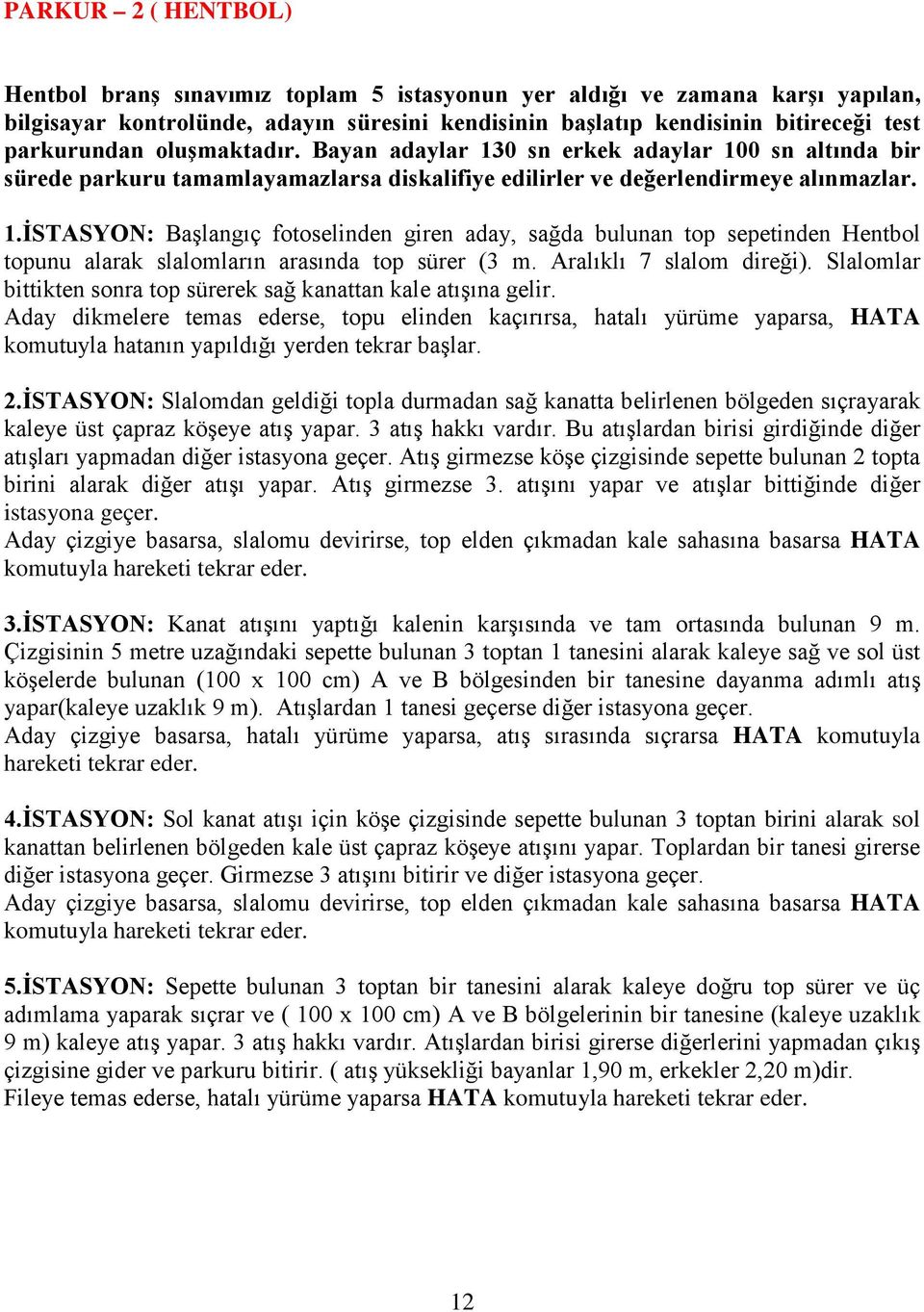 Aralıklı 7 slalom direği). Slalomlar bittikten sonra top sürerek sağ kanattan kale atışına gelir.