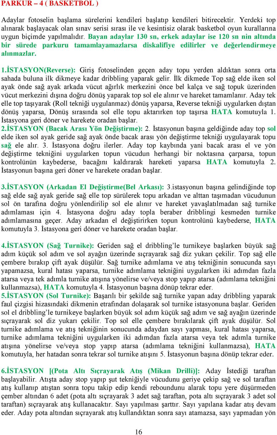 Bayan adaylar 130 sn, erkek adaylar ise 120 sn nin altında bir sürede parkuru tamamlayamazlarsa diskalifiye edilirler ve değerlendirmeye alınmazlar. 1.İSTASYON(Reverse): Giriş fotoselinden geçen aday topu yerden aldıktan sonra orta sahada buluna ilk dikmeye kadar dribbling yaparak gelir.