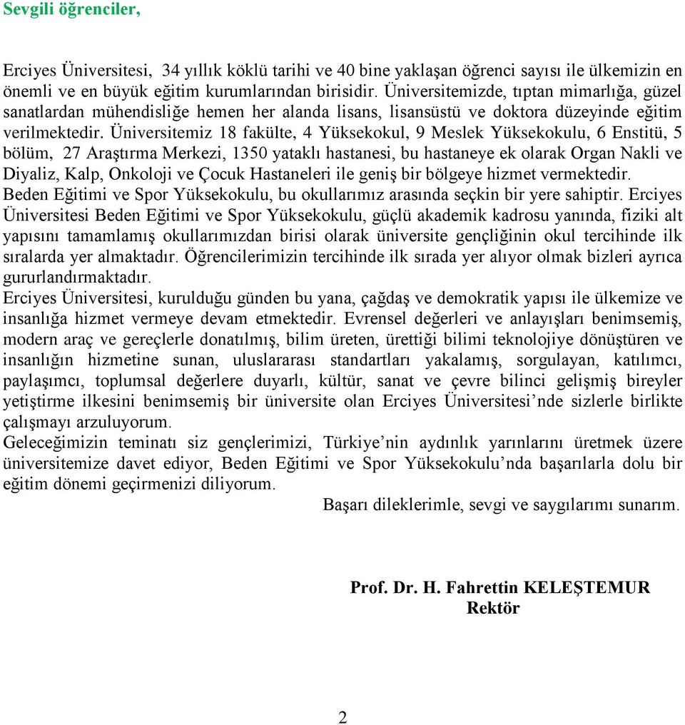 Üniversitemiz 18 fakülte, 4 Yüksekokul, 9 Meslek Yüksekokulu, 6 Enstitü, 5 bölüm, 27 Araştırma Merkezi, 1350 yataklı hastanesi, bu hastaneye ek olarak Organ Nakli ve Diyaliz, Kalp, Onkoloji ve Çocuk