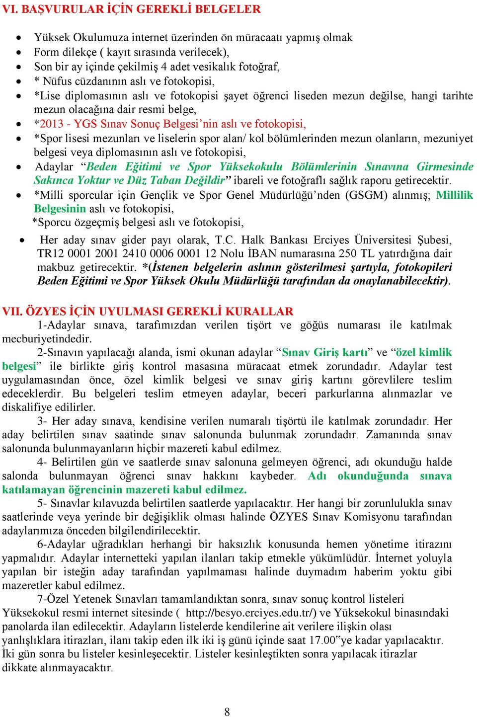 aslı ve fotokopisi, *Spor lisesi mezunları ve liselerin spor alan/ kol bölümlerinden mezun olanların, mezuniyet belgesi veya diplomasının aslı ve fotokopisi, Adaylar Beden Eğitimi ve Spor Yüksekokulu