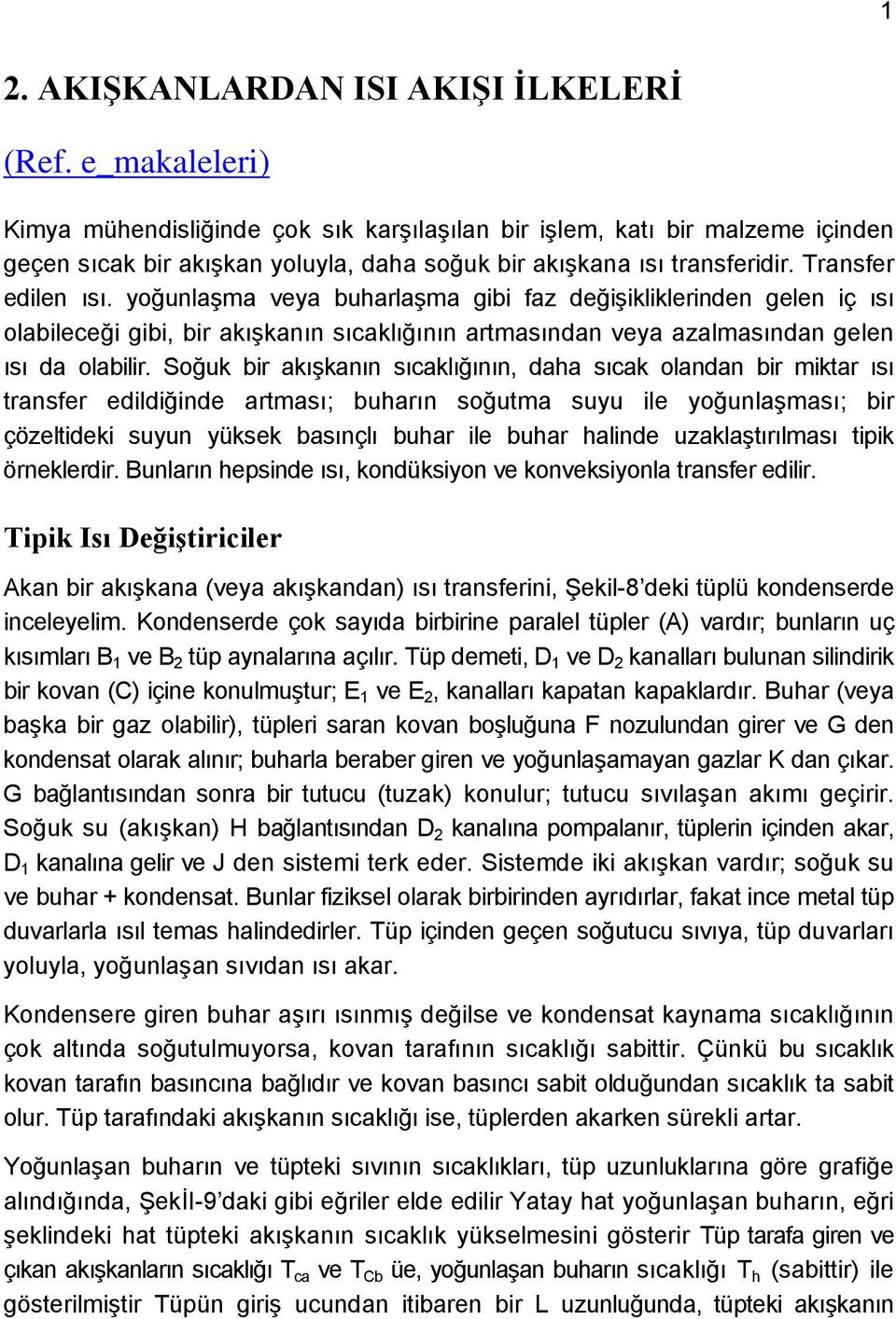 yoğunlaşma veya buharlaşma gibi faz değişikliklerinden gelen iç ısı olabileceği gibi, bir akışkanın sıcaklığının artmasından veya azalmasından gelen ısı da olabilir.