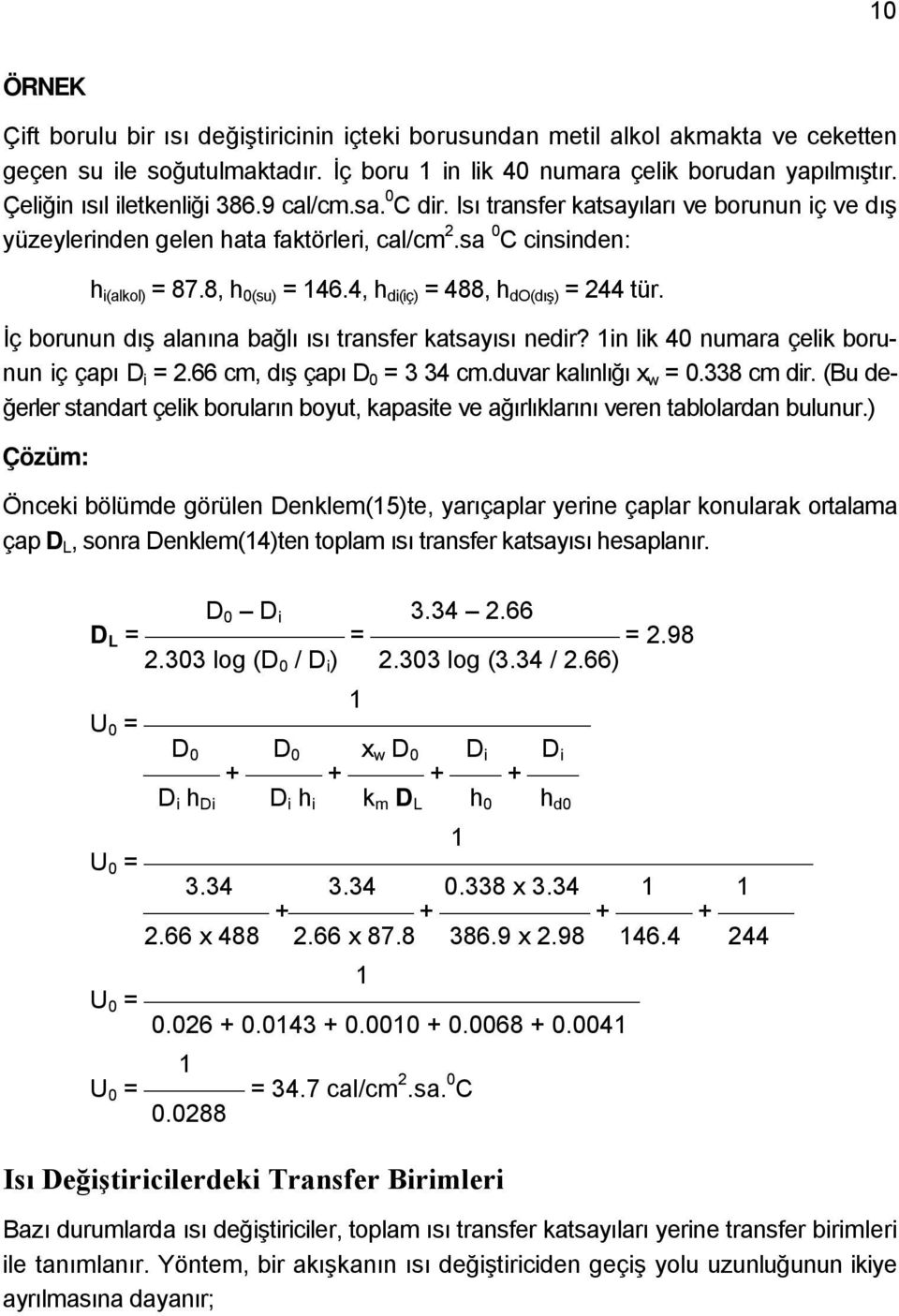 4, h di(iç) = 488, h do(dış) = 244 tür. İç borunun dış alanına bağlı ısı transfer katsayısı nedir? 1in lik 40 numara çelik borunun iç çapı D i = 2.66 cm, dış çapı D 0 = 3 34 cm.