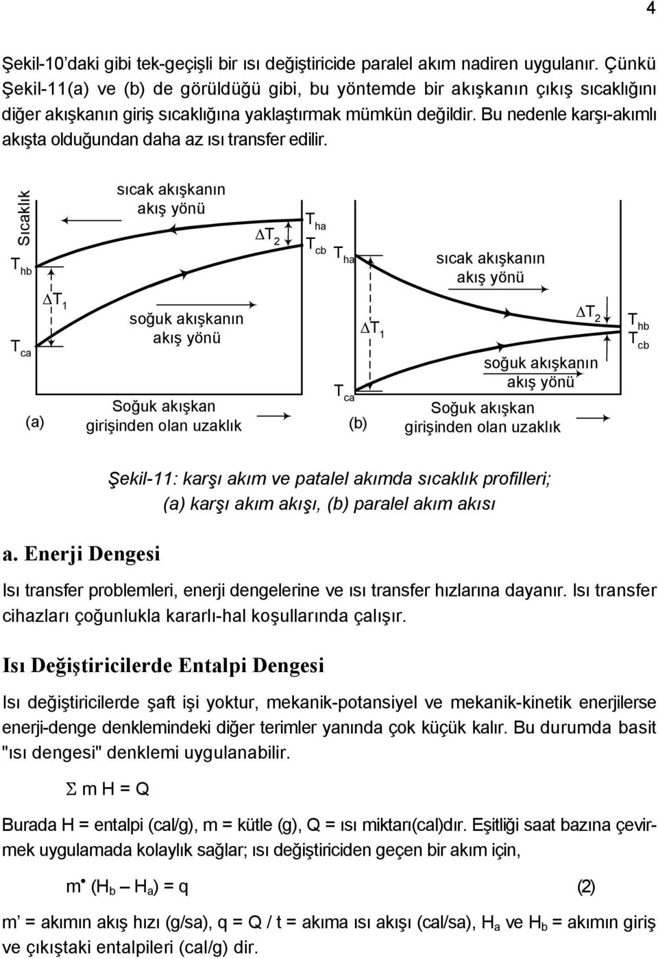 Bu nedenle karşı-akımlı akışta olduğundan daha az ısı transfer edilir.