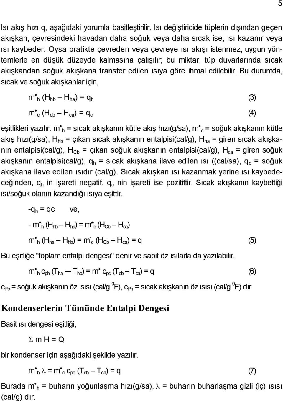 ihmal edilebilir. Bu durumda, sıcak ve soğuk akışkanlar için, m h (H hb H ha ) = q h (3) m c (H cb H ca ) = q c (4) eşitlikleri yazılır.