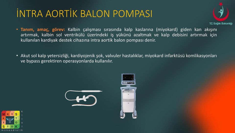 kullanılan kardiyak destek cihazına intra aortik balon pompası denir.