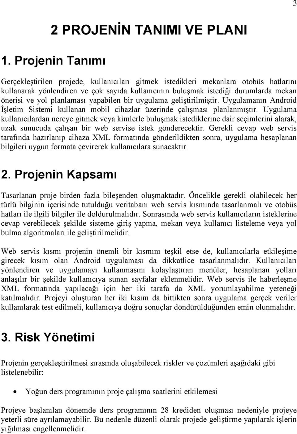 yol planlaması yapabilen bir uygulama geliştirilmiştir. Uygulamanın Android İşletim Sistemi kullanan mobil cihazlar üzerinde çalışması planlanmıştır.