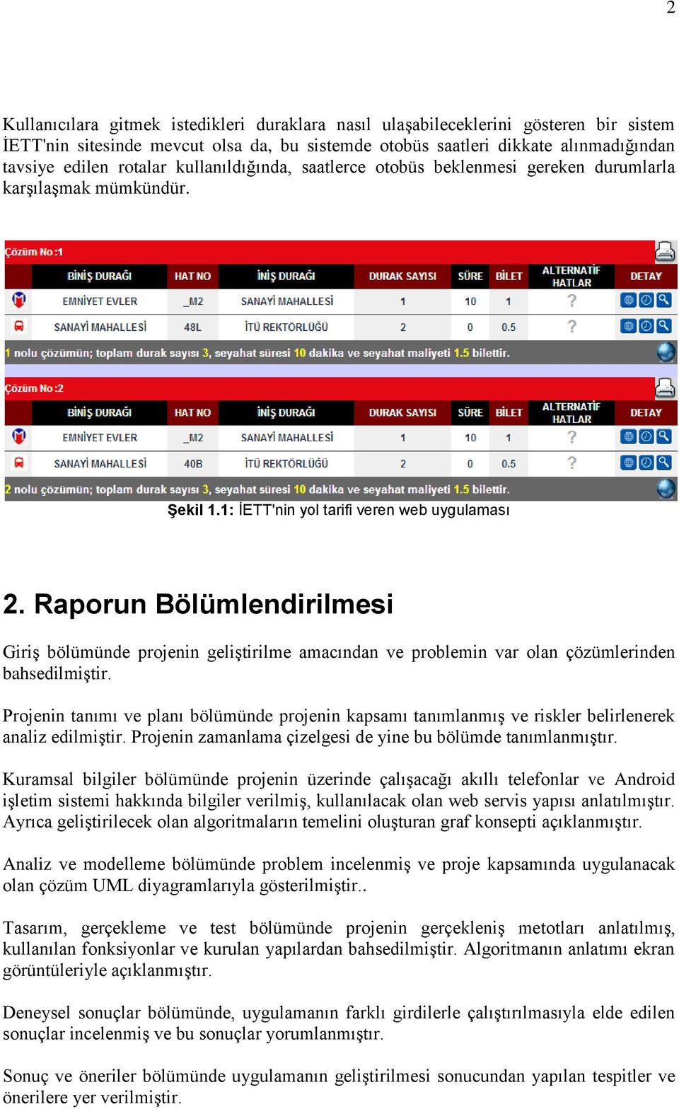 Raporun Bölümlendirilmesi Giriş bölümünde projenin geliştirilme amacından ve problemin var olan çözümlerinden bahsedilmiştir.