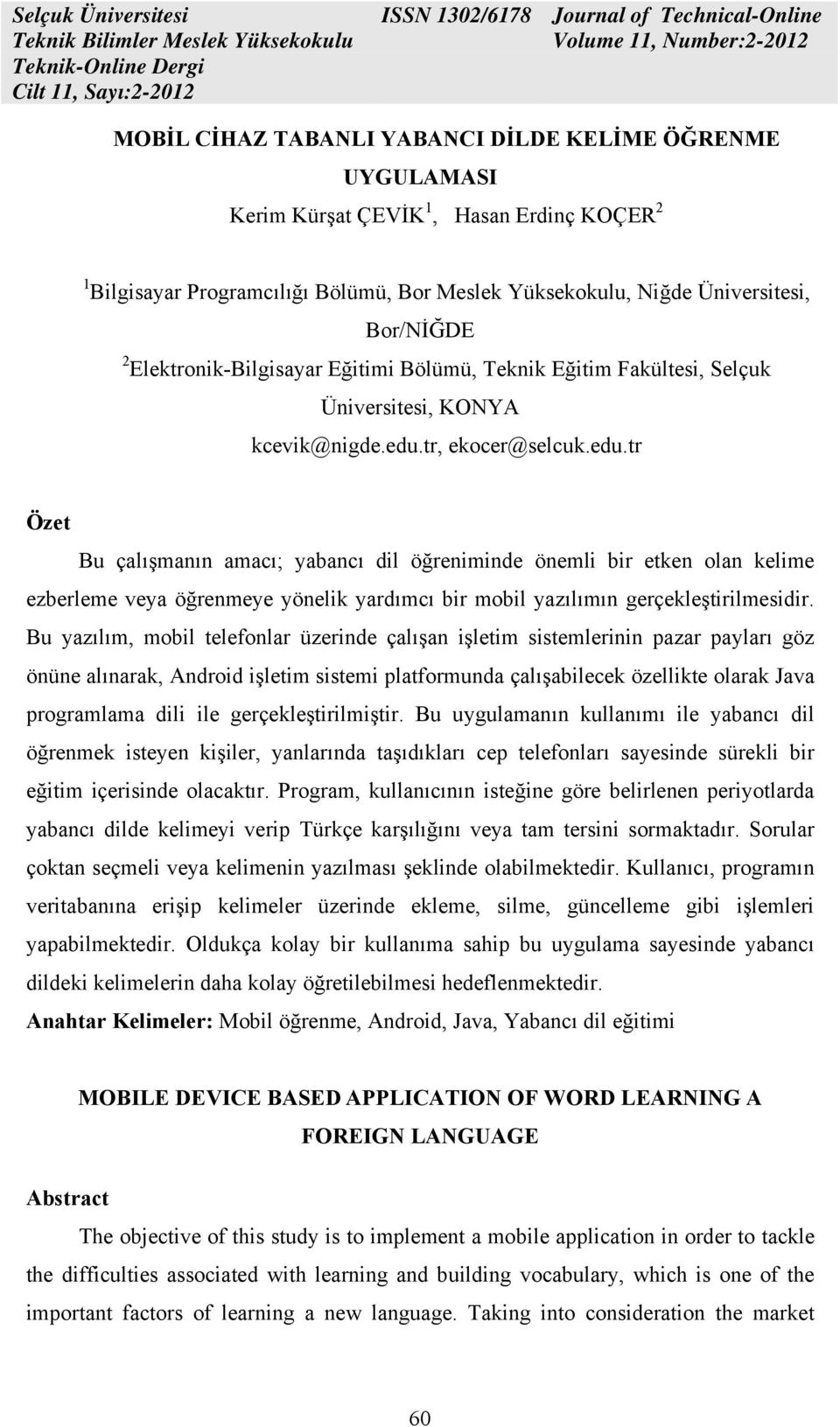 tr, ekocer@selcuk.edu.tr Özet Bu çalışmanın amacı; yabancı dil öğreniminde önemli bir etken olan kelime ezberleme veya öğrenmeye yönelik yardımcı bir mobil yazılımın gerçekleştirilmesidir.