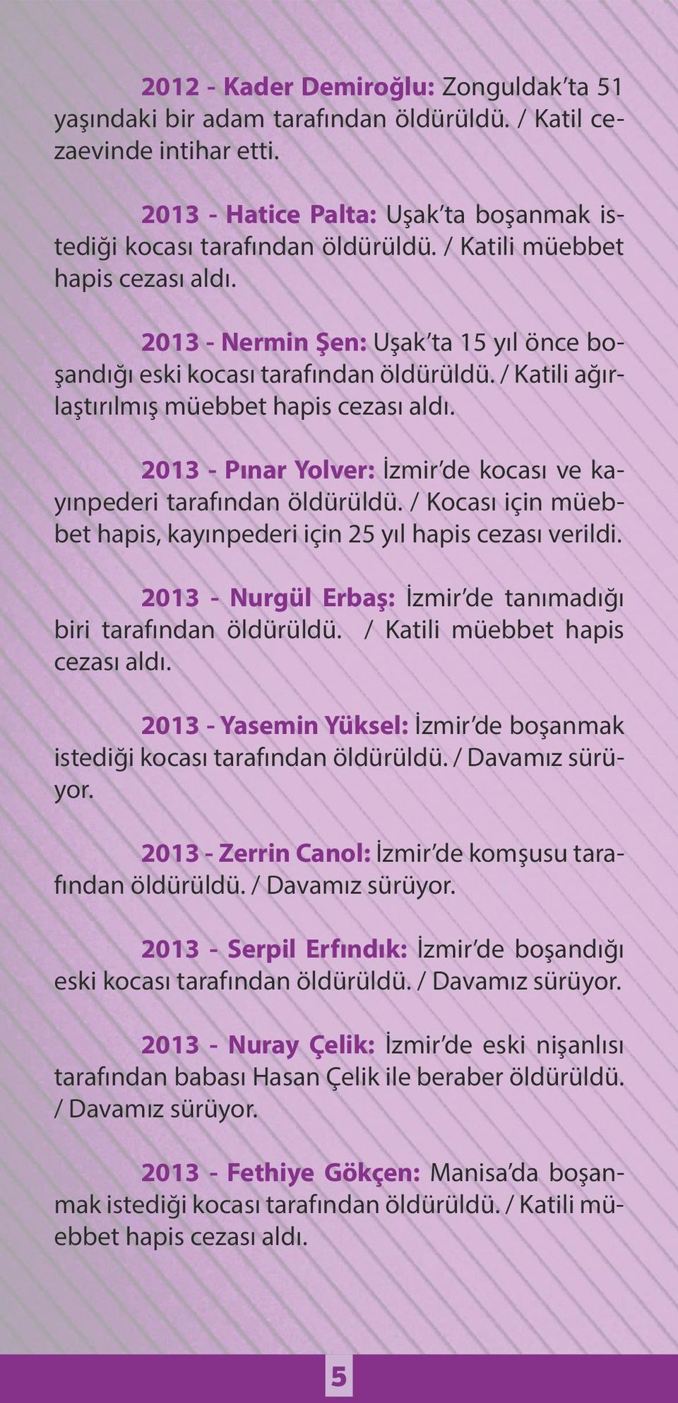 / Kocası için müebbet hapis, kayınpederi için 25 yıl hapis cezası verildi. 2013 - Nurgül Erbaş: İzmir de tanımadığı biri tarafından öldürüldü. / Katili müebbet hapis cezası aldı.