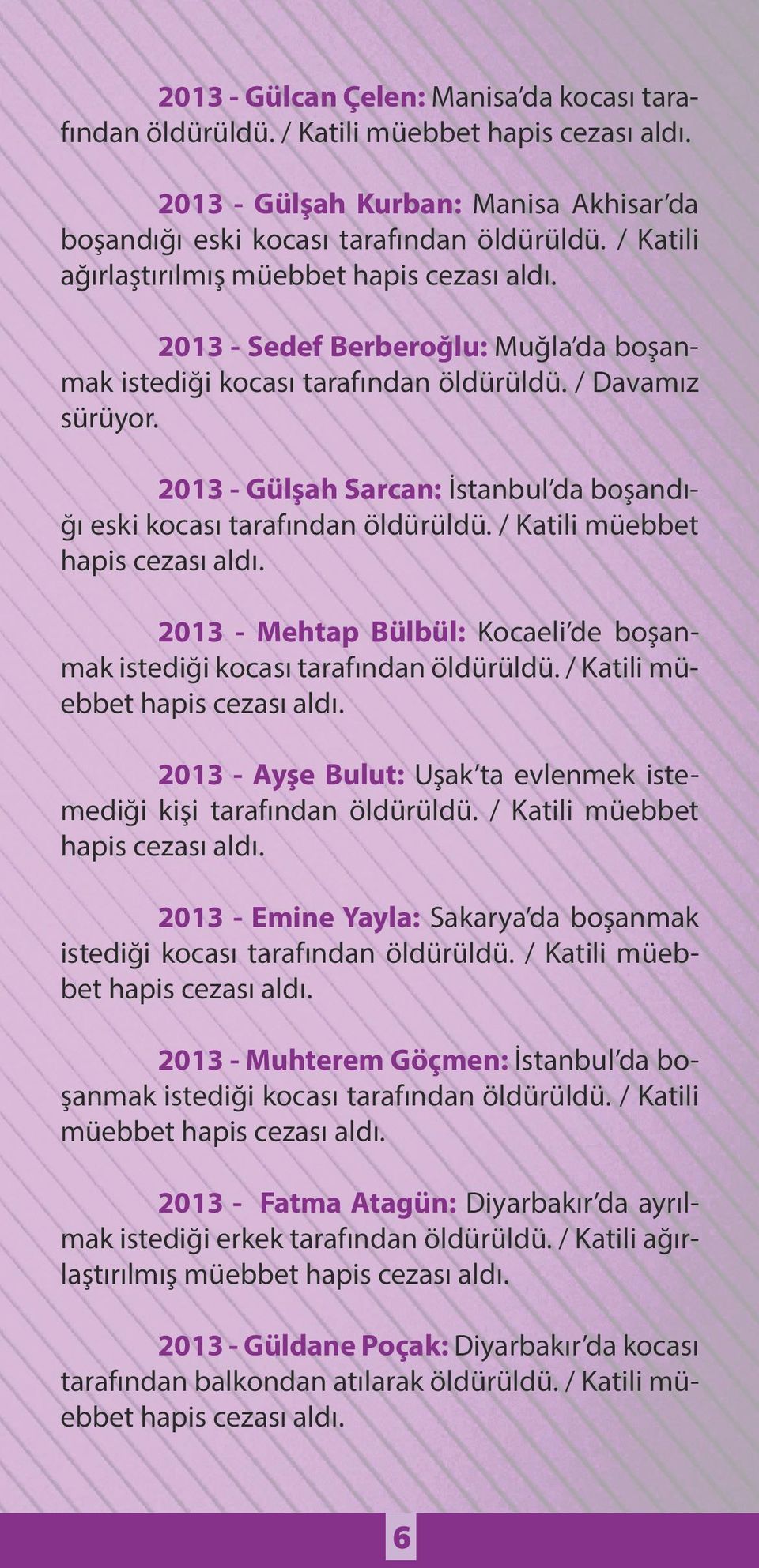 2013 - Gülşah Sarcan: İstanbul da boşandığı eski kocası tarafından öldürüldü. / Katili müebbet 2013 - Mehtap Bülbül: Kocaeli de boşanmak istediği kocası tarafından öldürüldü.