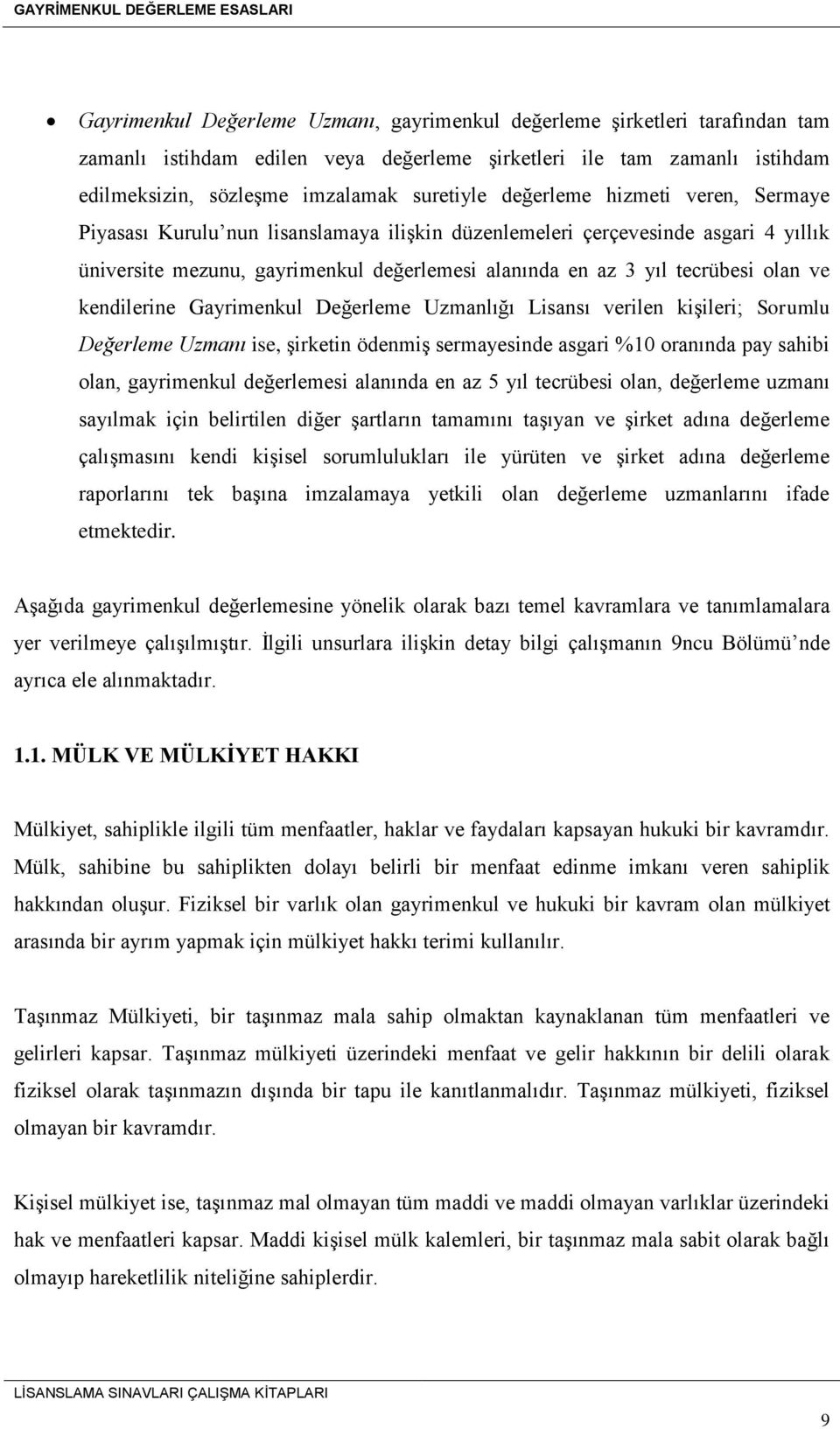 kendilerine Gayrimenkul Değerleme Uzmanlığı Lisansı verilen kişileri; Sorumlu Değerleme Uzmanı ise, şirketin ödenmiş sermayesinde asgari %10 oranında pay sahibi olan, gayrimenkul değerlemesi alanında