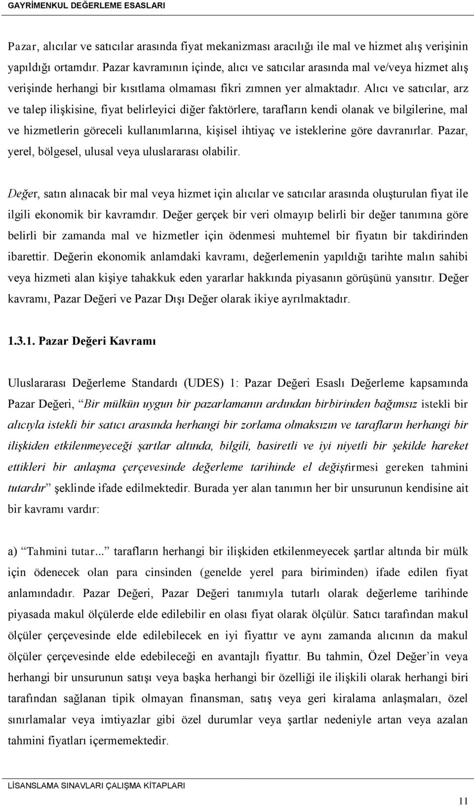 Alıcı ve satıcılar, arz ve talep ilişkisine, fiyat belirleyici diğer faktörlere, tarafların kendi olanak ve bilgilerine, mal ve hizmetlerin göreceli kullanımlarına, kişisel ihtiyaç ve isteklerine